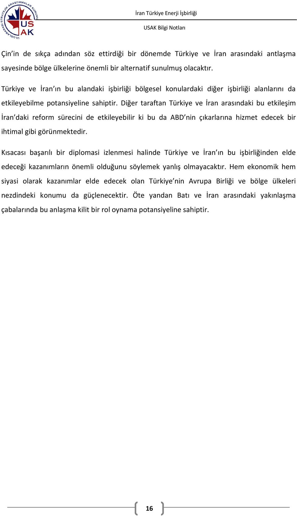 Diğer taraftan Türkiye ve İran arasındaki bu etkileşim İran daki reform sürecini de etkileyebilir ki bu da ABD nin çıkarlarına hizmet edecek bir ihtimal gibi görünmektedir.