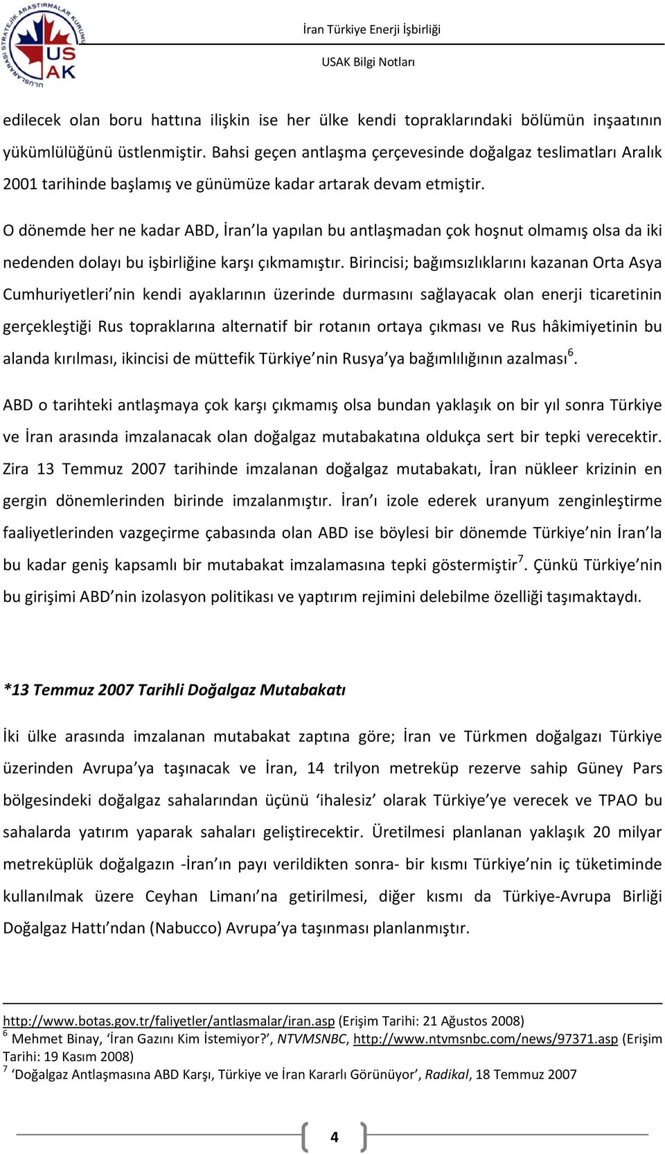 O dönemde her ne kadar ABD, İran la yapılan bu antlaşmadan çok hoşnut olmamış olsa da iki nedenden dolayı bu işbirliğine karşı çıkmamıştır.