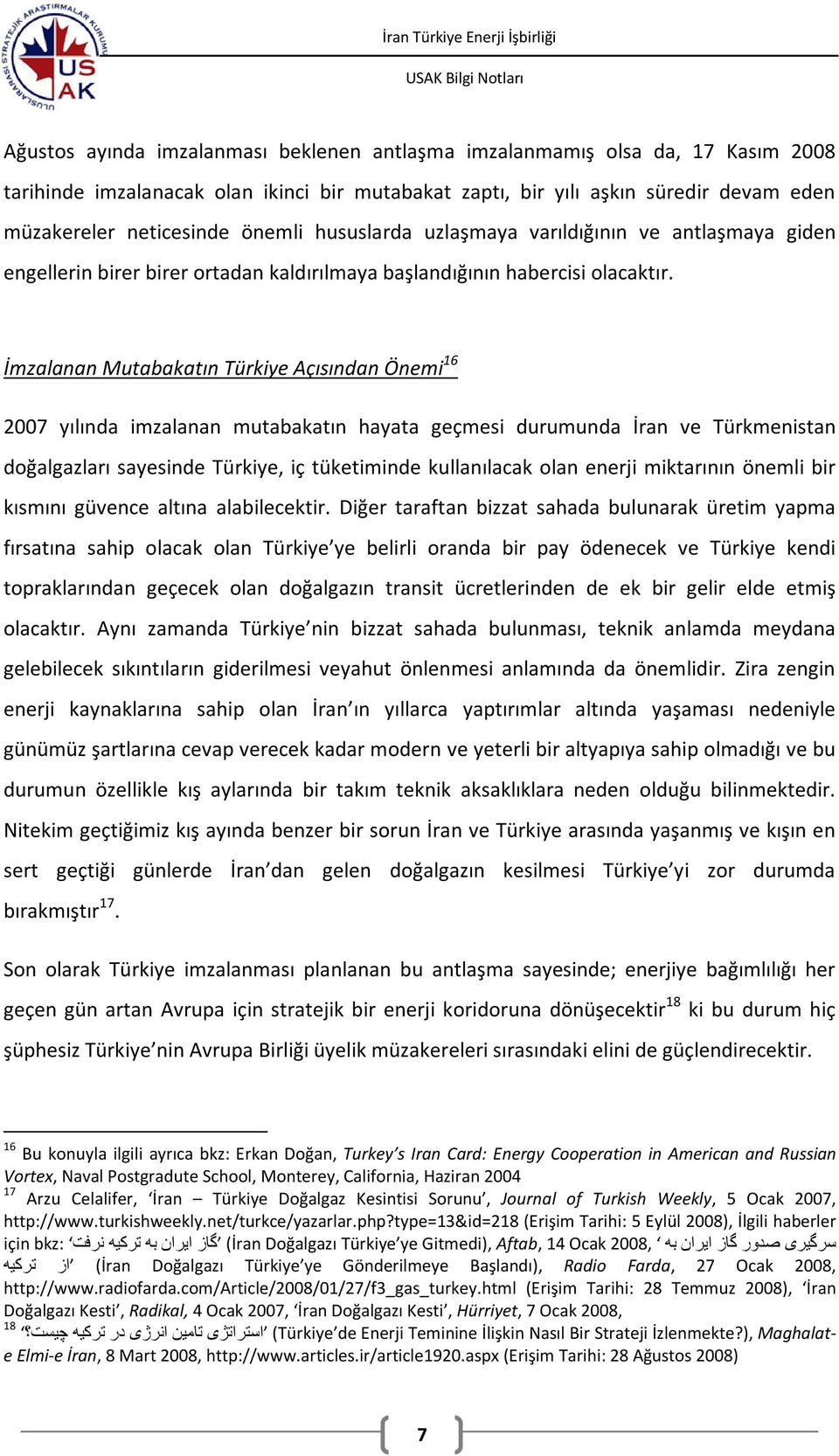 İmzalanan Mutabakatın Türkiye Açısından Önemi 16 2007 yılında imzalanan mutabakatın hayata geçmesi durumunda İran ve Türkmenistan doğalgazları sayesinde Türkiye, iç tüketiminde kullanılacak olan