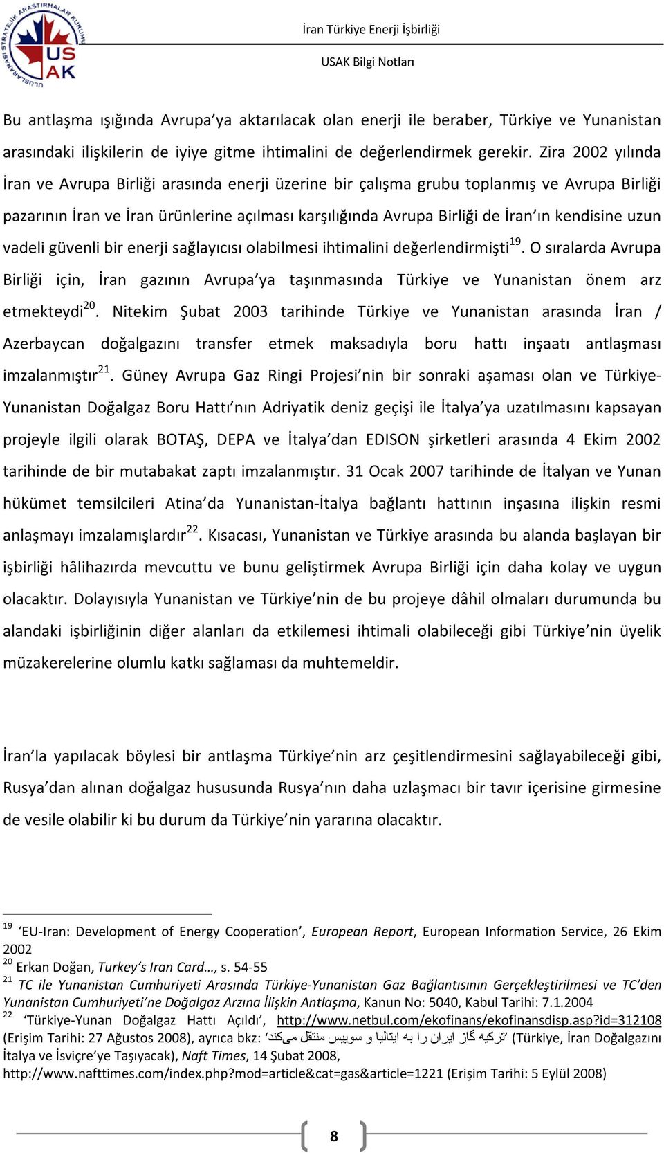 kendisine uzun vadeli güvenli bir enerji sağlayıcısı olabilmesi ihtimalini değerlendirmişti 19.