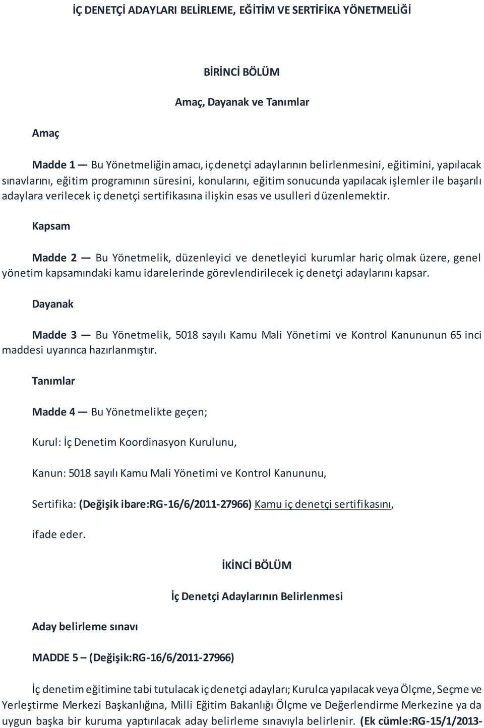 Kapsam Madde 2 Bu Yönetmelik, düzenleyici ve denetleyici kurumlar hariç olmak üzere, genel yönetim kapsamındaki kamu idarelerinde görevlendirilecek iç denetçi adaylarını kapsar.