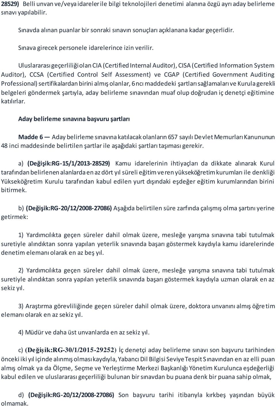 Uluslararası geçerliliği olan CIA (Certified Internal Auditor), CISA (Certified Information System Auditor), CCSA (Certified Control Self Assessment) ve CGAP (Certified Government Auditing