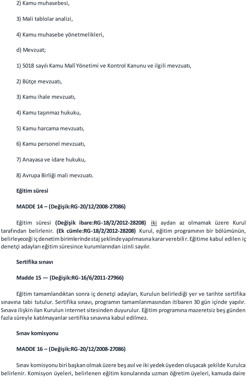 Eğitim süresi MADDE 14 (Değişik:RG-20/12/2008-27086) Eğitim süresi (Değişik ibare:rg-18/2/2012-28208) iki aydan az olmamak üzere Kurul tarafından belirlenir.