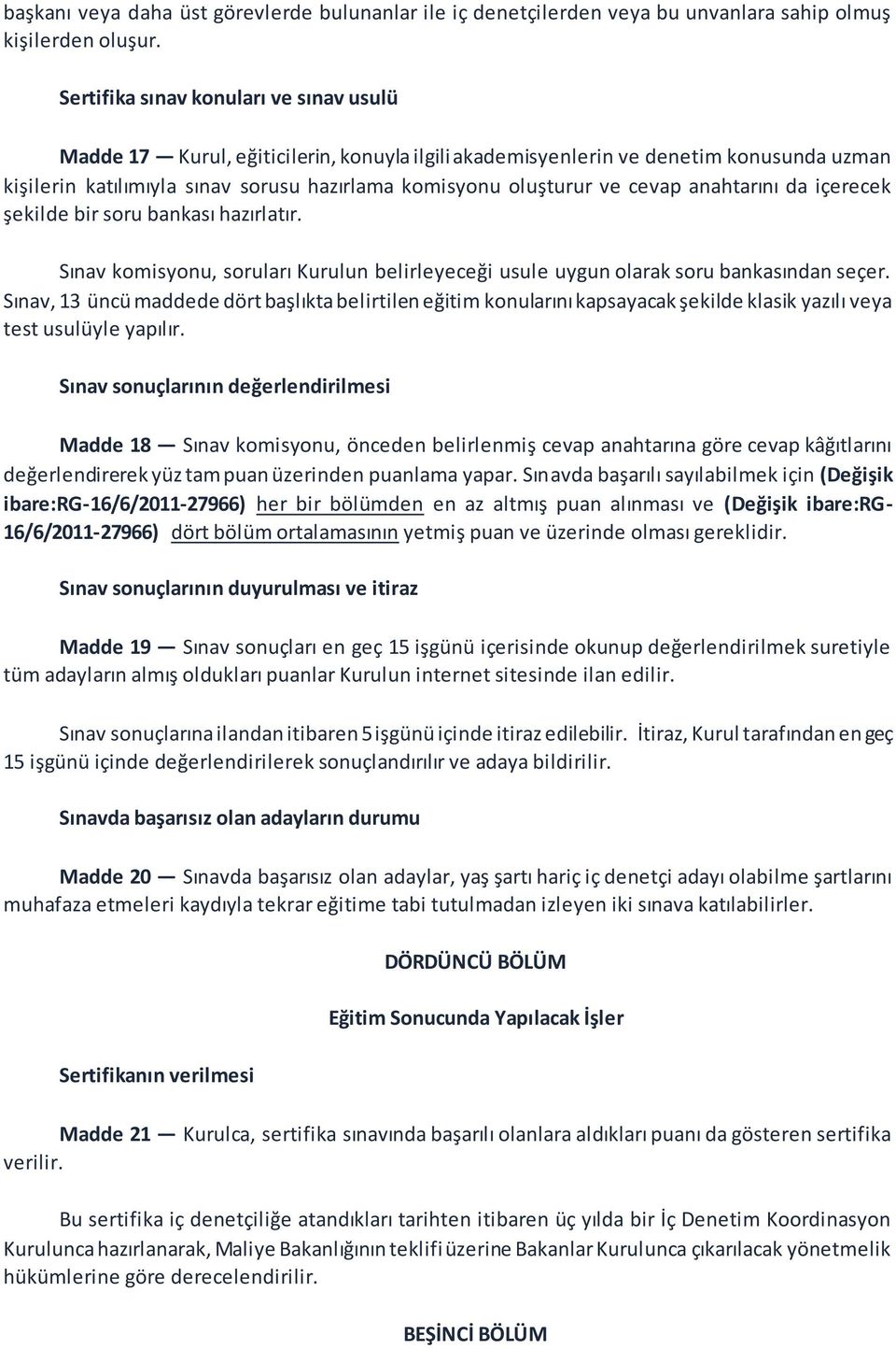 cevap anahtarını da içerecek şekilde bir soru bankası hazırlatır. Sınav komisyonu, soruları Kurulun belirleyeceği usule uygun olarak soru bankasından seçer.