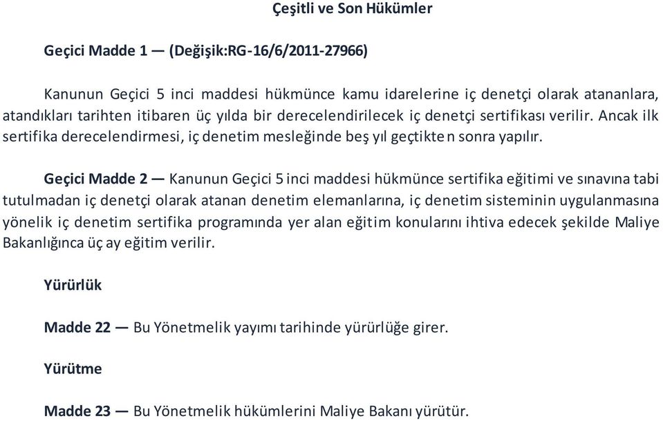 Geçici Madde 2 Kanunun Geçici 5 inci maddesi hükmünce sertifika eğitimi ve sınavına tabi tutulmadan iç denetçi olarak atanan denetim elemanlarına, iç denetim sisteminin uygulanmasına yönelik iç