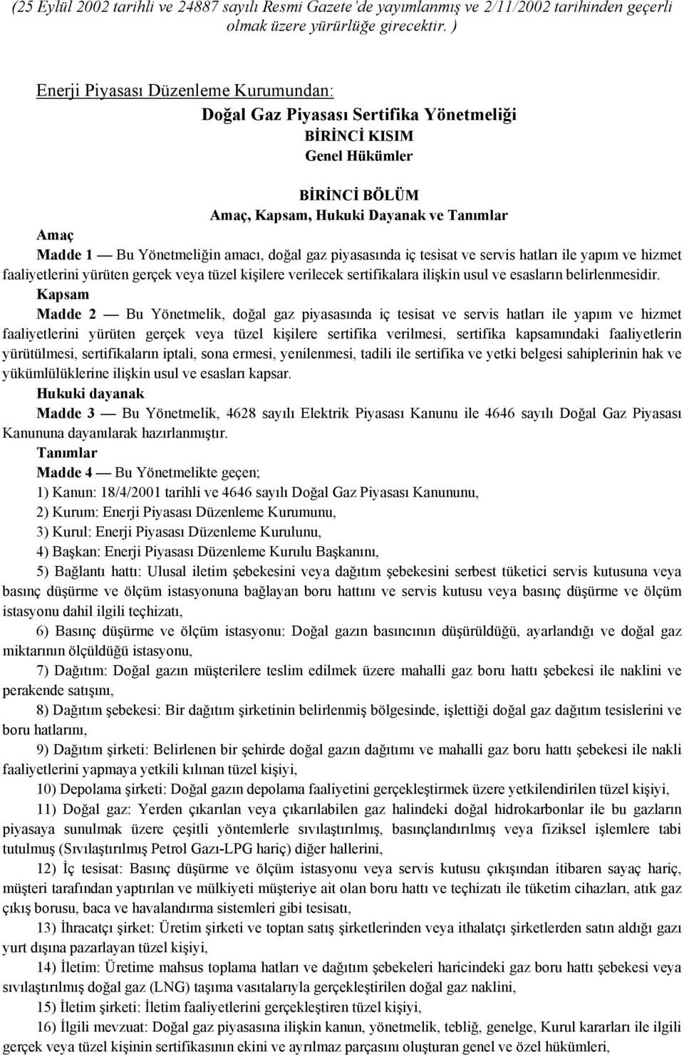 amacı, doğal gaz piyasasında iç tesisat ve servis hatları ile yapım ve hizmet faaliyetlerini yürüten gerçek veya tüzel kişilere verilecek sertifikalara ilişkin usul ve esasların belirlenmesidir.