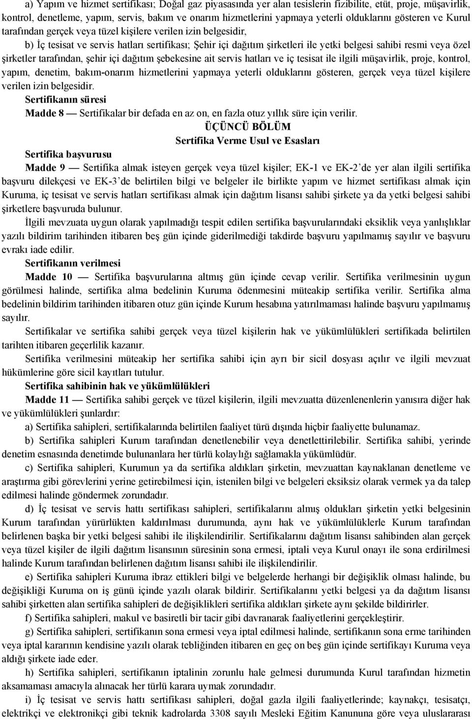 veya özel şirketler tarafından, şehir içi dağıtım şebekesine ait servis hatları ve iç tesisat ile ilgili müşavirlik, proje, kontrol, yapım, denetim, bakım-onarım hizmetlerini yapmaya yeterli