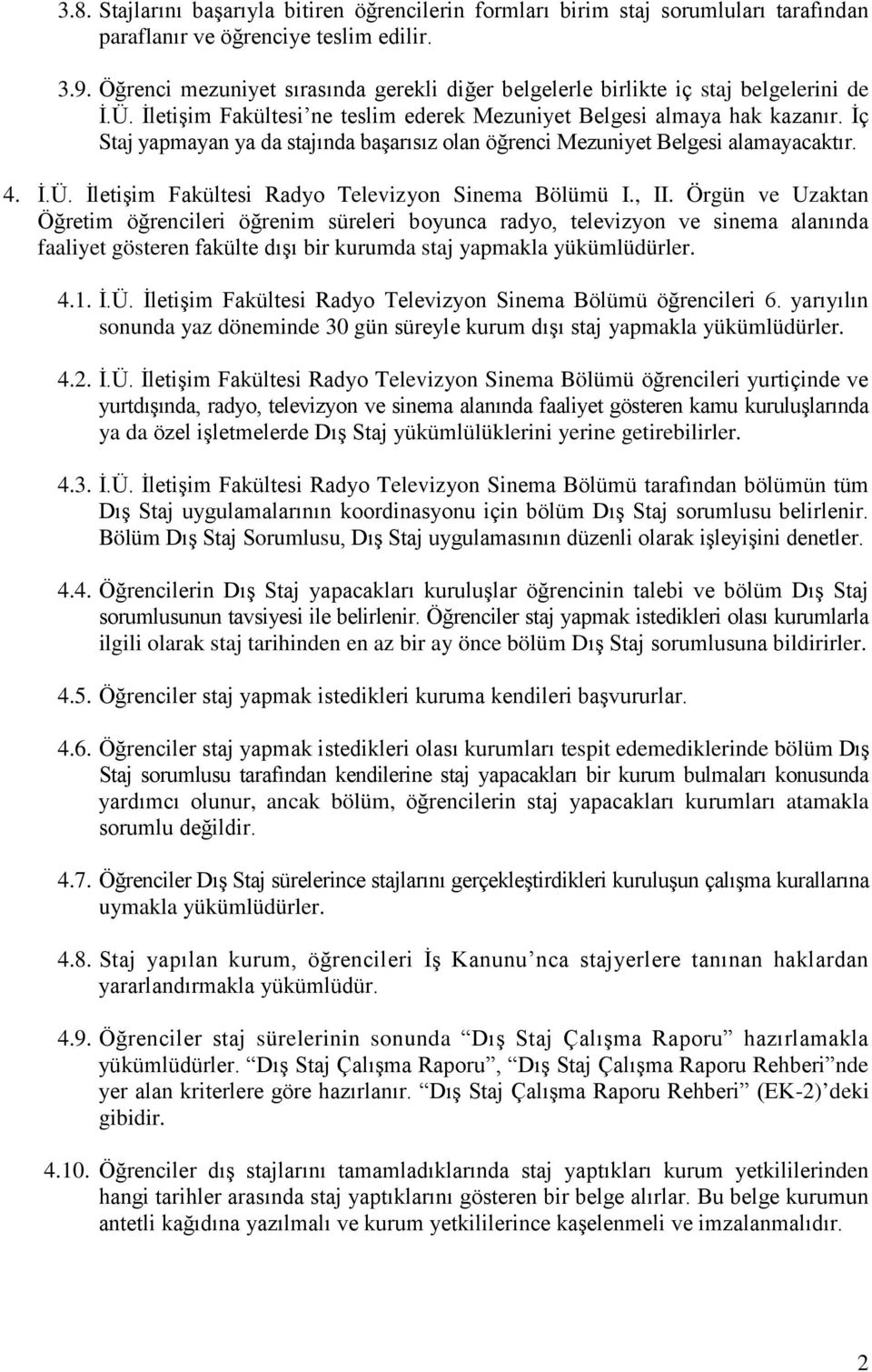 İç Staj yapmayan ya da stajında başarısız olan öğrenci Mezuniyet Belgesi alamayacaktır. 4. İ.Ü. İletişim Fakültesi I., II.