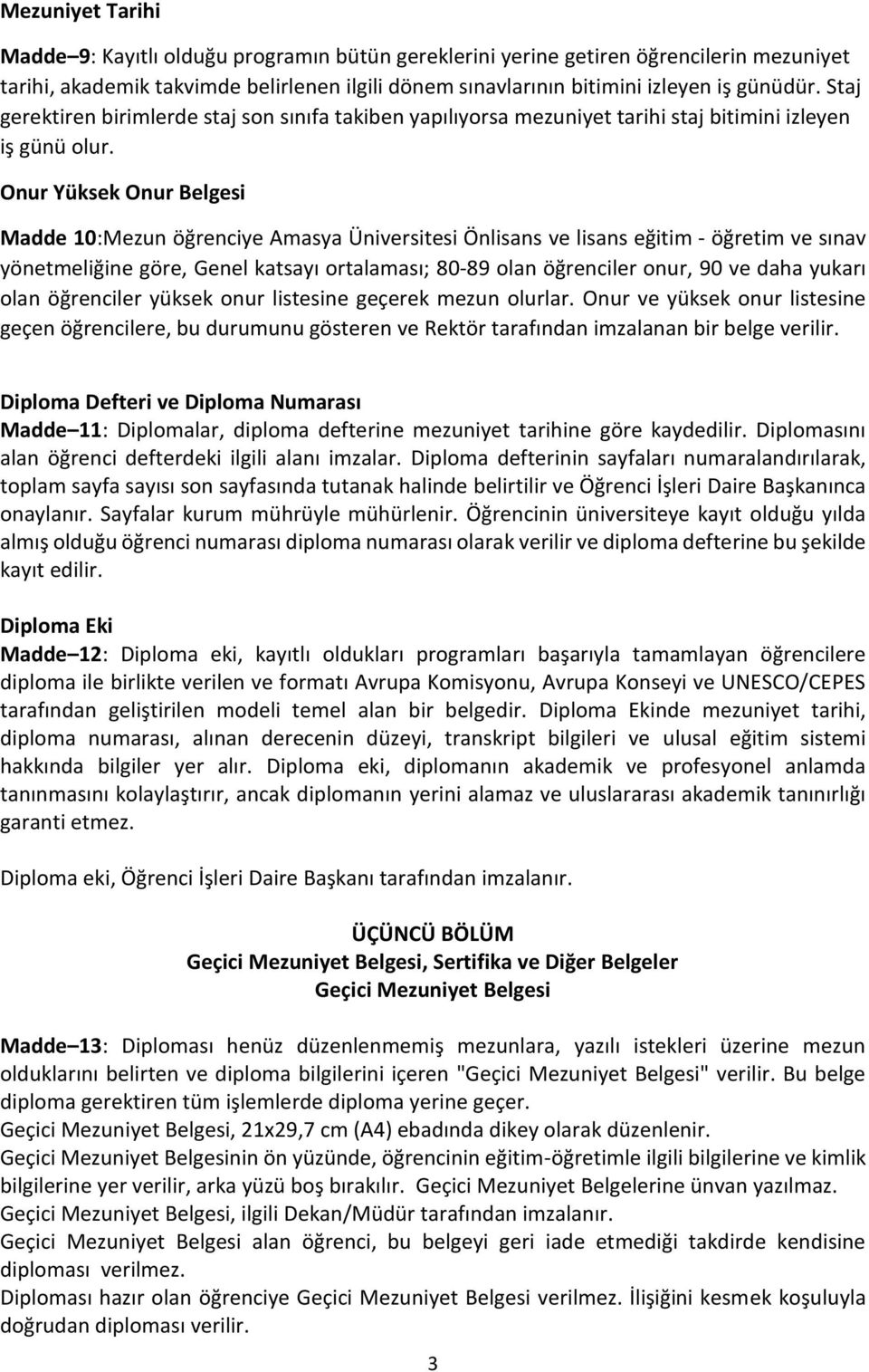 Onur Yüksek Onur Belgesi Madde 10:Mezun öğrenciye Amasya Üniversitesi Önlisans ve lisans eğitim - öğretim ve sınav yönetmeliğine göre, Genel katsayı ortalaması; 80-89 olan öğrenciler onur, 90 ve daha