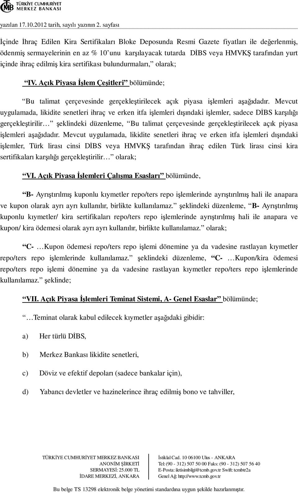 içinde ihraç edilmiş kira sertifikası bulundurmaları, olarak; IV. Açık Piyasa Đşlem Çeşitleri bölümünde; Bu talimat çerçevesinde gerçekleştirilecek açık piyasa işlemleri aşağıdadır.