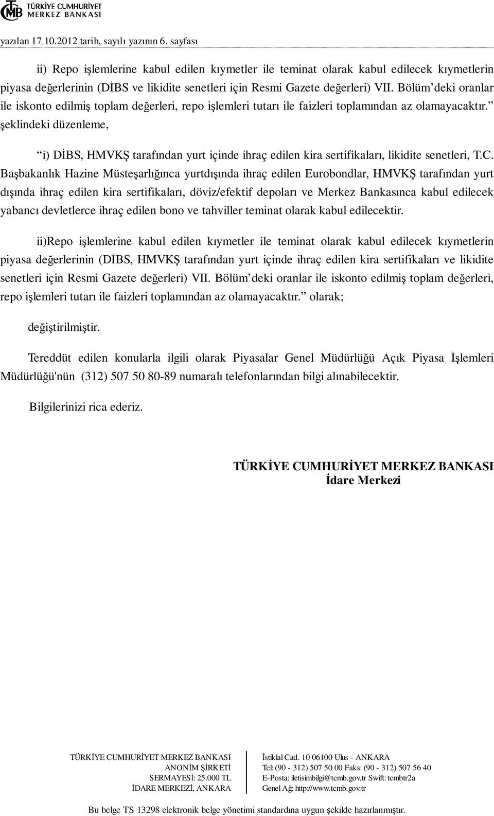 Bölüm deki oranlar ile iskonto edilmiş toplam değerleri, repo işlemleri tutarı ile faizleri toplamından az olamayacaktır.