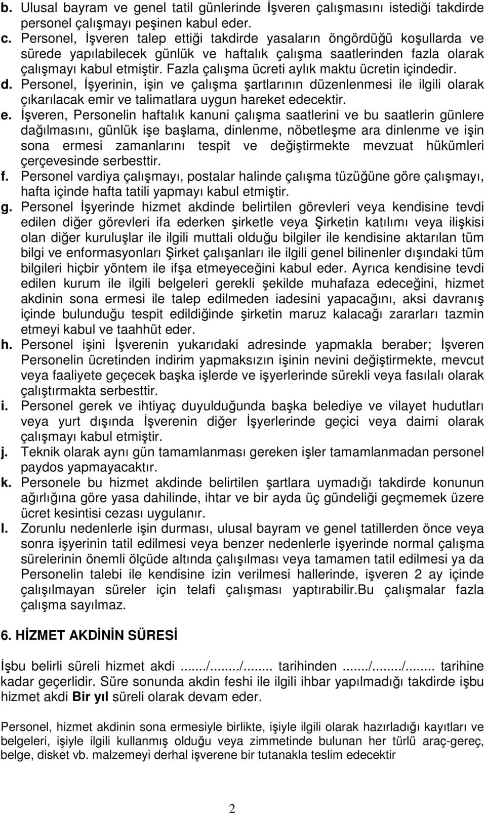 Fazla çalışma ücreti aylık maktu ücretin içindedir. d. Personel, İşyerinin, işin ve çalışma şartlarının düzenlenmesi ile ilgili olarak çıkarılacak em