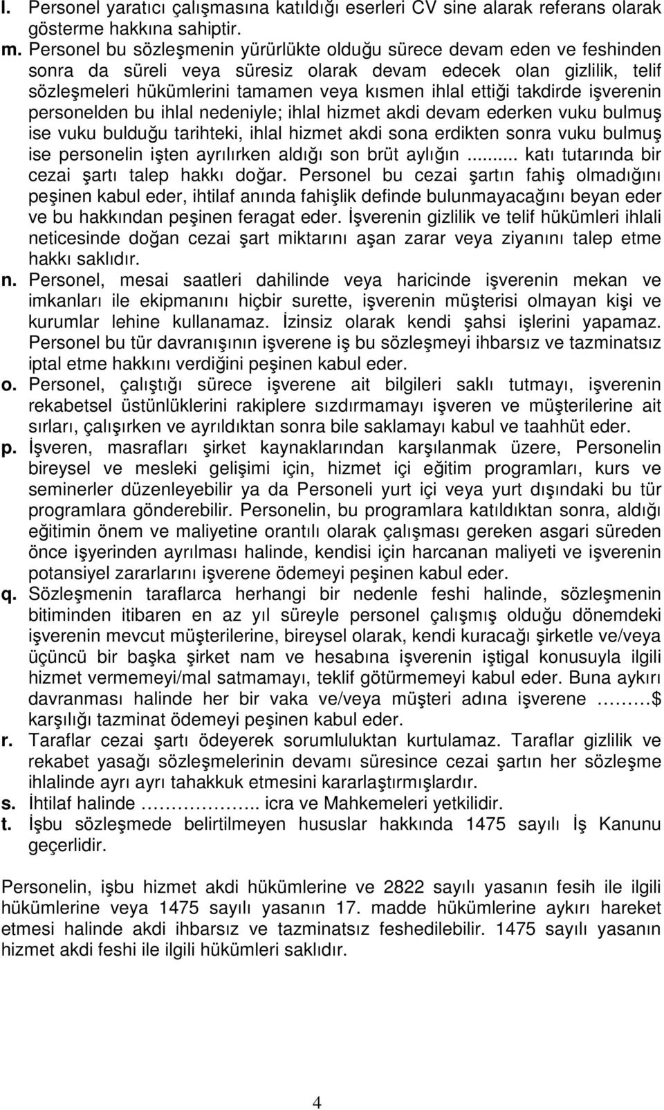 ettiği takdirde işverenin personelden bu ihlal nedeniyle; ihlal hizmet akdi devam ederken vuku bulmuş ise vuku bulduğu tarihteki, ihlal hizmet akdi sona erdikten sonra vuku bulmuş ise personelin