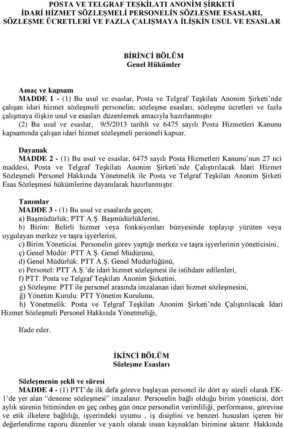 usul ve esasları düzenlemek amacıyla hazırlanmıştır. (2) Bu usul ve esaslar, 9/5/2013 tarihli ve 6475 sayılı Posta Hizmetleri Kanunu kapsamında çalışan idari hizmet sözleşmeli personeli kapsar.