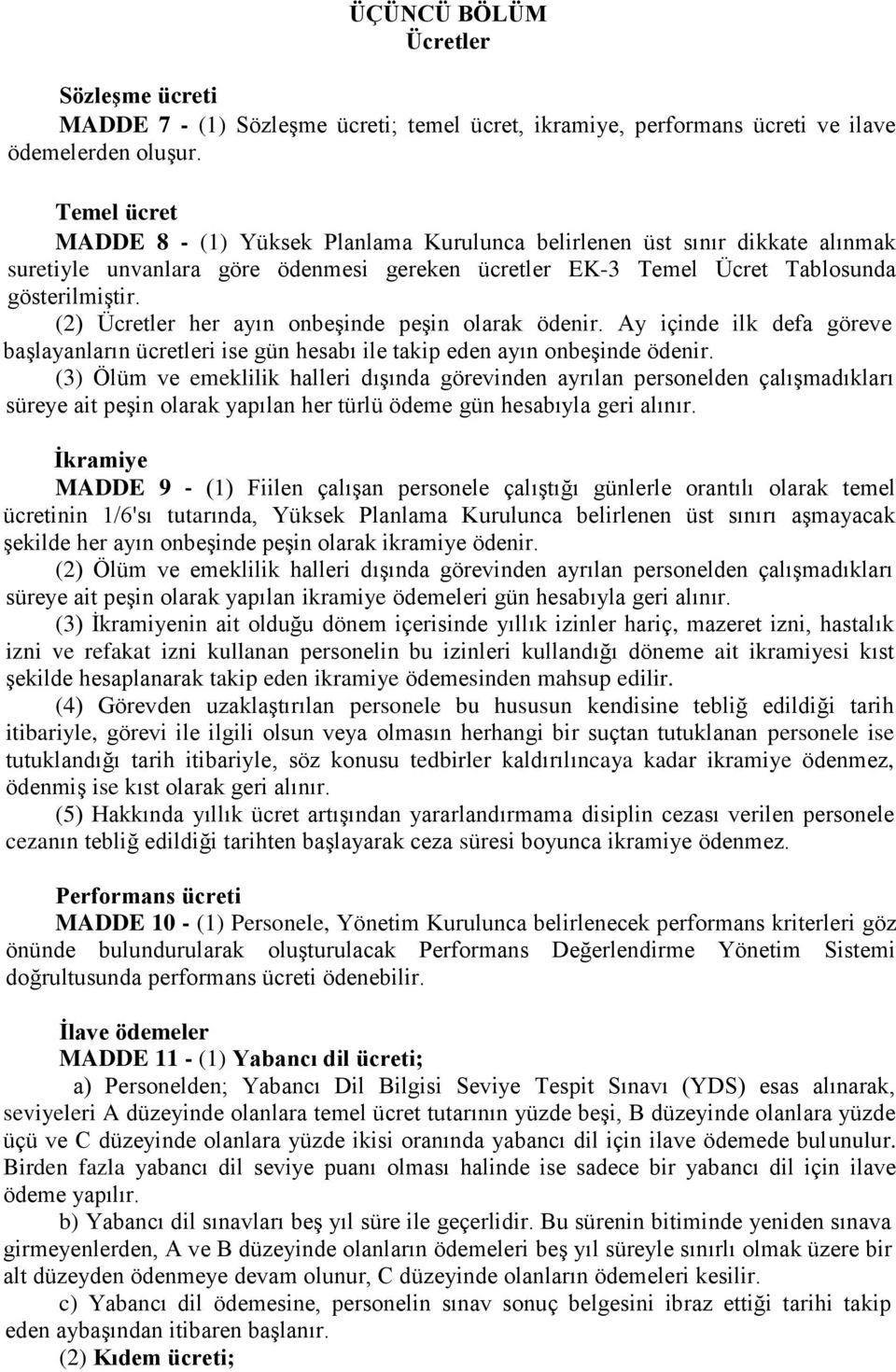 (2) Ücretler her ayın onbeşinde peşin olarak ödenir. Ay içinde ilk defa göreve başlayanların ücretleri ise gün hesabı ile takip eden ayın onbeşinde ödenir.