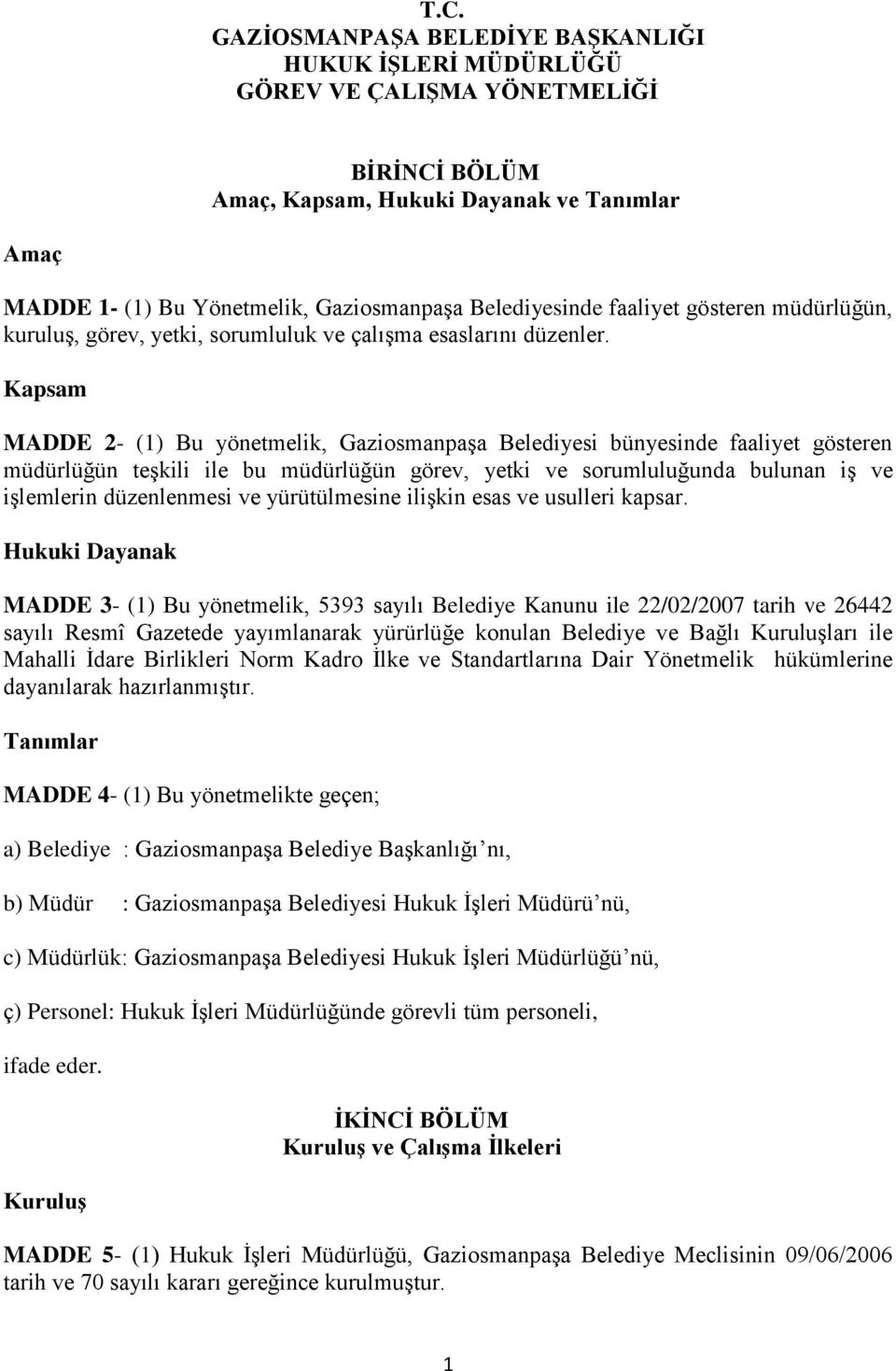 Kapsam MADDE 2- (1) Bu yönetmelik, Gaziosmanpaşa Belediyesi bünyesinde faaliyet gösteren müdürlüğün teşkili ile bu müdürlüğün görev, yetki ve sorumluluğunda bulunan iş ve işlemlerin düzenlenmesi ve