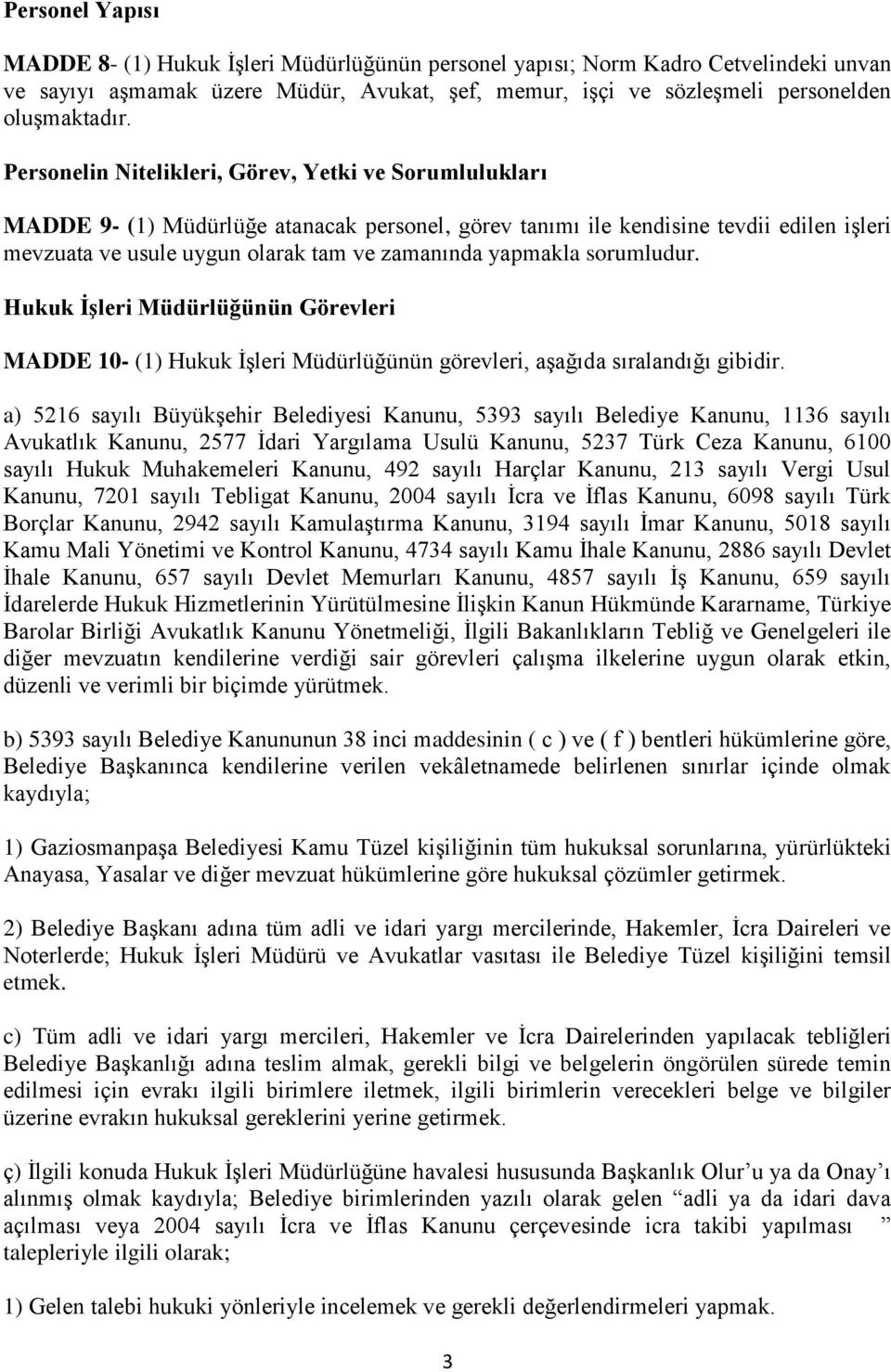 yapmakla sorumludur. Hukuk İşleri Müdürlüğünün Görevleri MADDE 10- (1) Hukuk İşleri Müdürlüğünün görevleri, aşağıda sıralandığı gibidir.