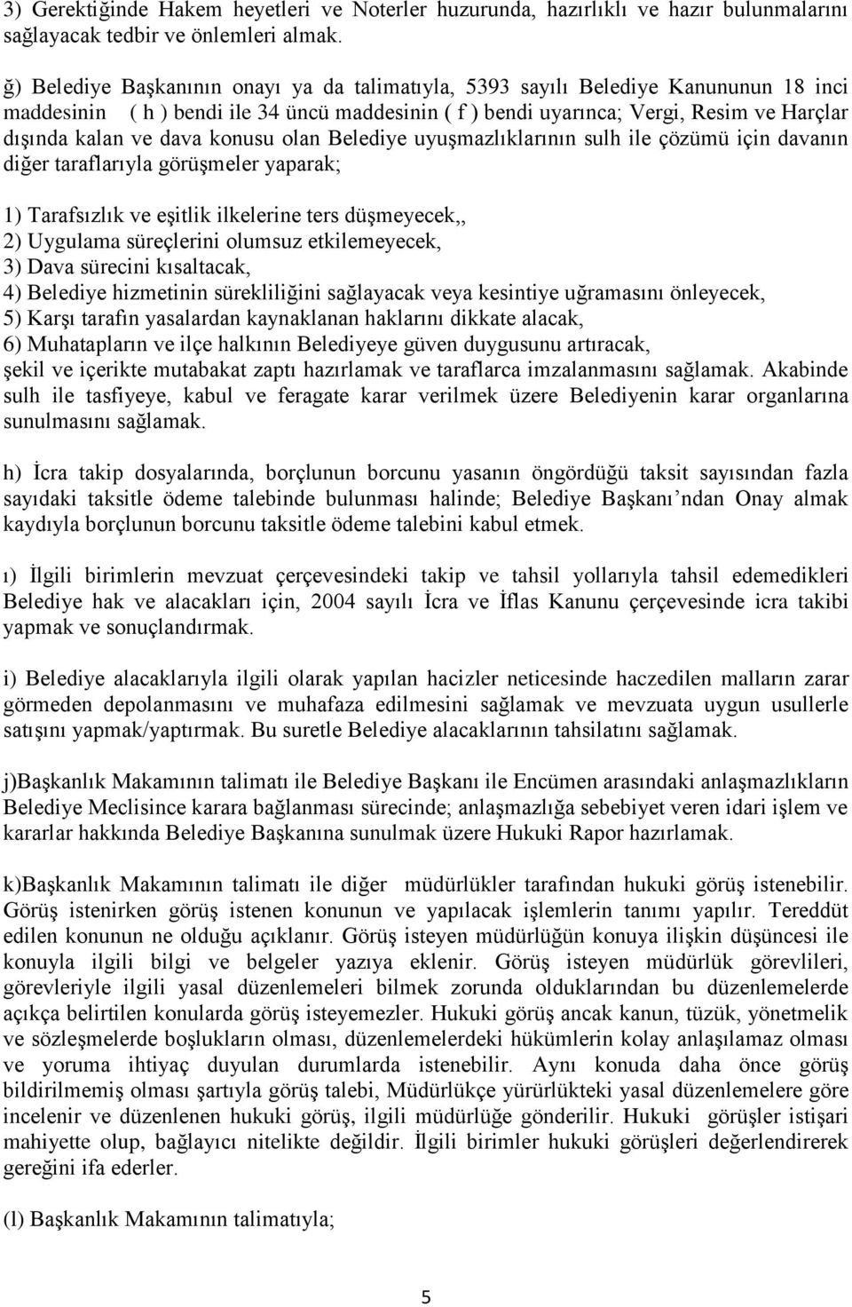 dava konusu olan Belediye uyuşmazlıklarının sulh ile çözümü için davanın diğer taraflarıyla görüşmeler yaparak; 1) Tarafsızlık ve eşitlik ilkelerine ters düşmeyecek,, 2) Uygulama süreçlerini olumsuz