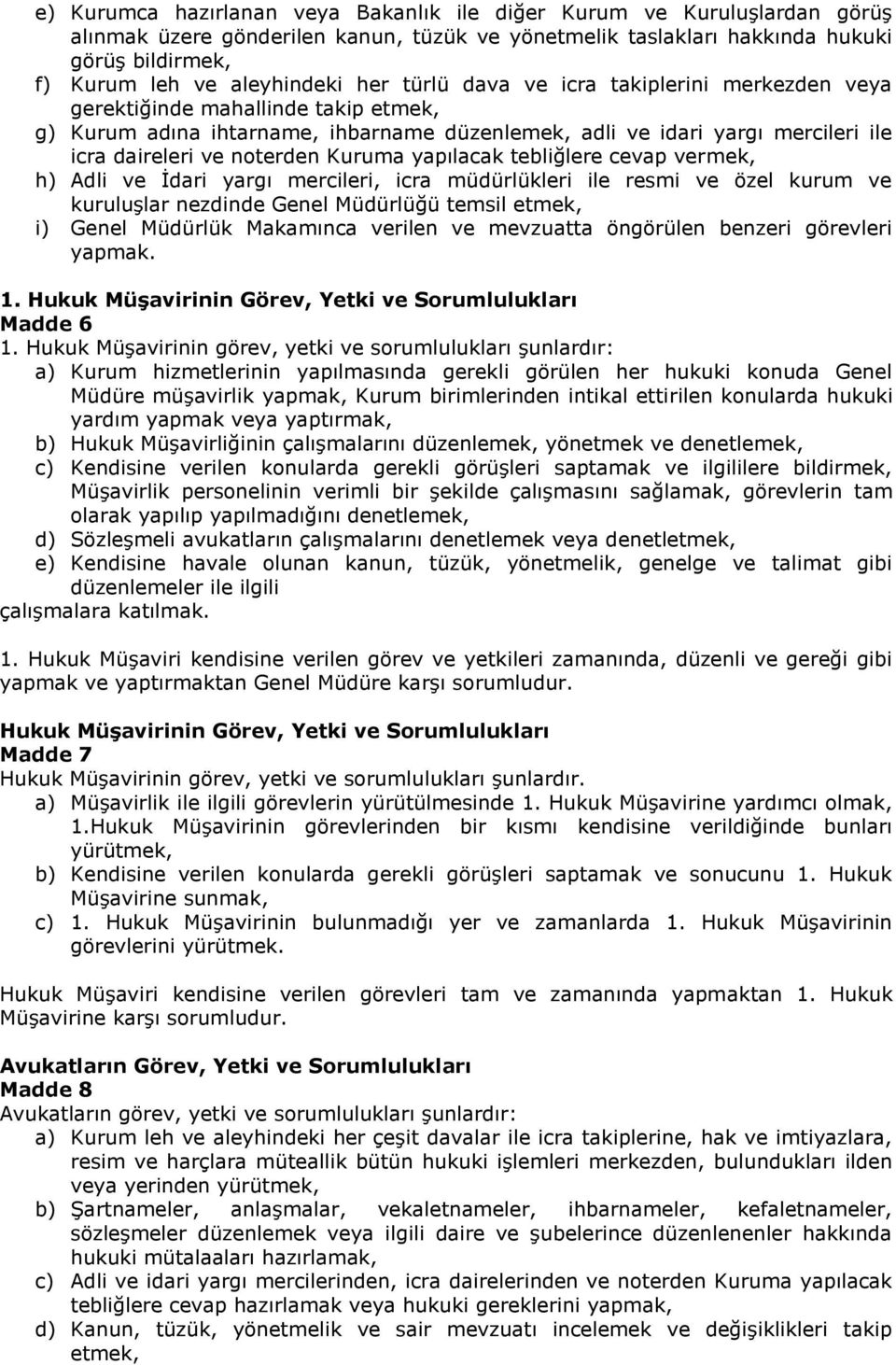 Kuruma yapılacak tebliğlere cevap vermek, h) Adli ve İdari yargı mercileri, icra müdürlükleri ile resmi ve özel kurum ve kuruluşlar nezdinde Genel Müdürlüğü temsil etmek, i) Genel Müdürlük Makamınca