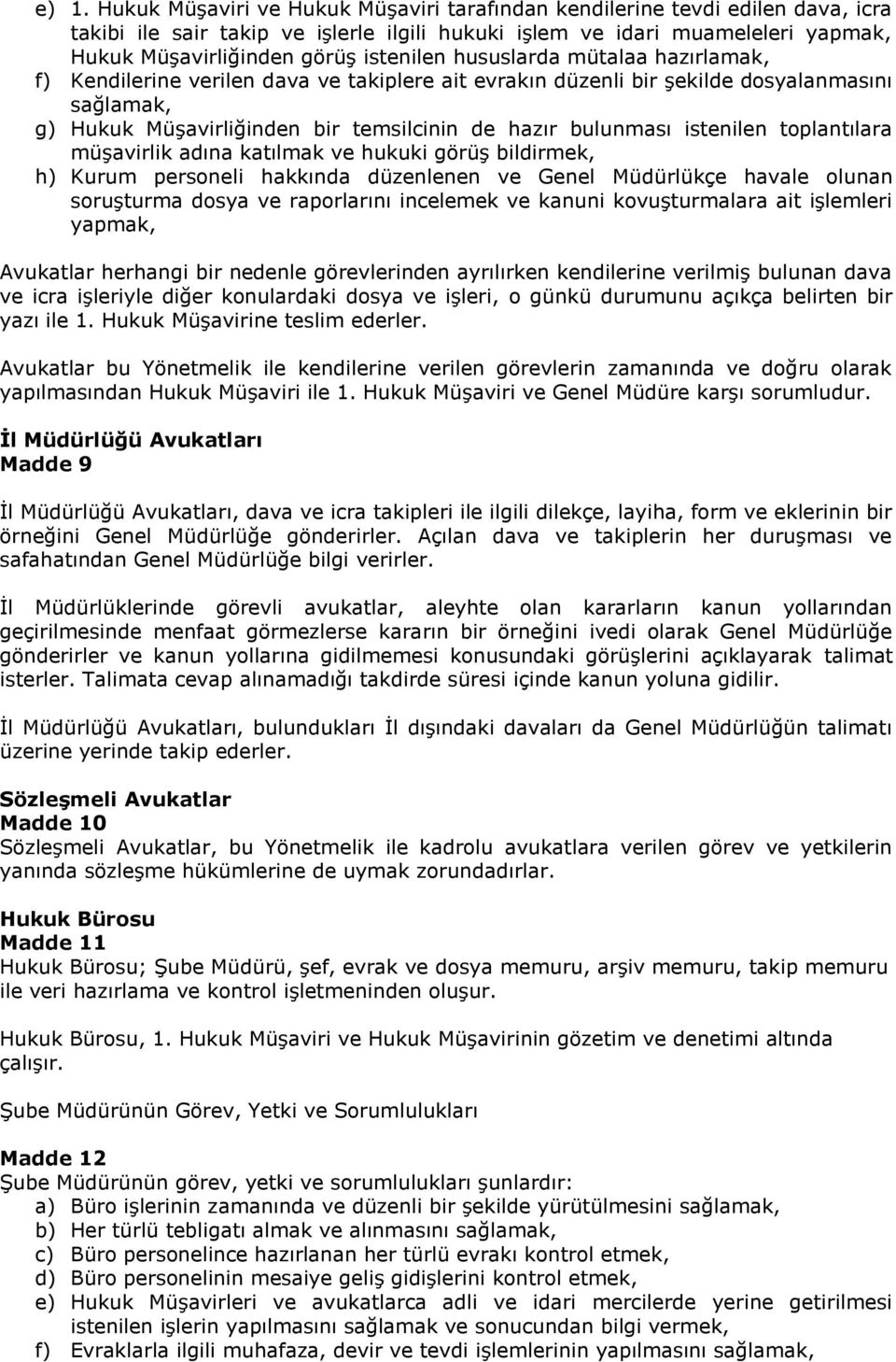 istenilen toplantılara müşavirlik adına katılmak ve hukuki görüş bildirmek, h) Kurum personeli hakkında düzenlenen ve Genel Müdürlükçe havale olunan soruşturma dosya ve raporlarını incelemek ve