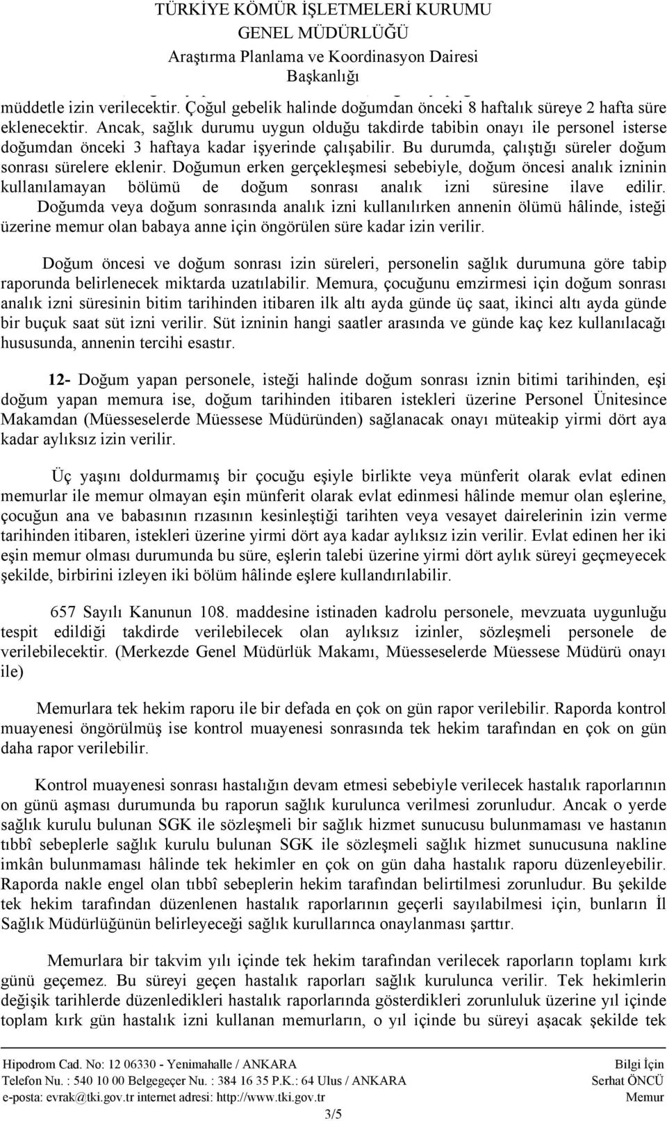 Doğumun erken gerçekleşmesi sebebiyle, doğum öncesi analık izninin kullanılamayan bölümü de doğum sonrası analık izni süresine ilave edilir.