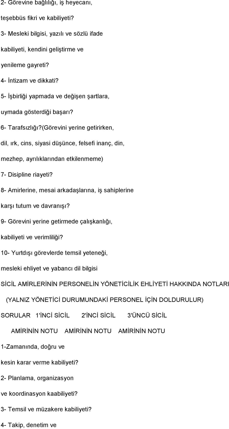 (Görevini yerine getirirken, dil, ırk, cins, siyasi düşünce, felsefi inanç, din, mezhep, ayrılıklarından etkilenmeme) 7- Disipline riayeti?