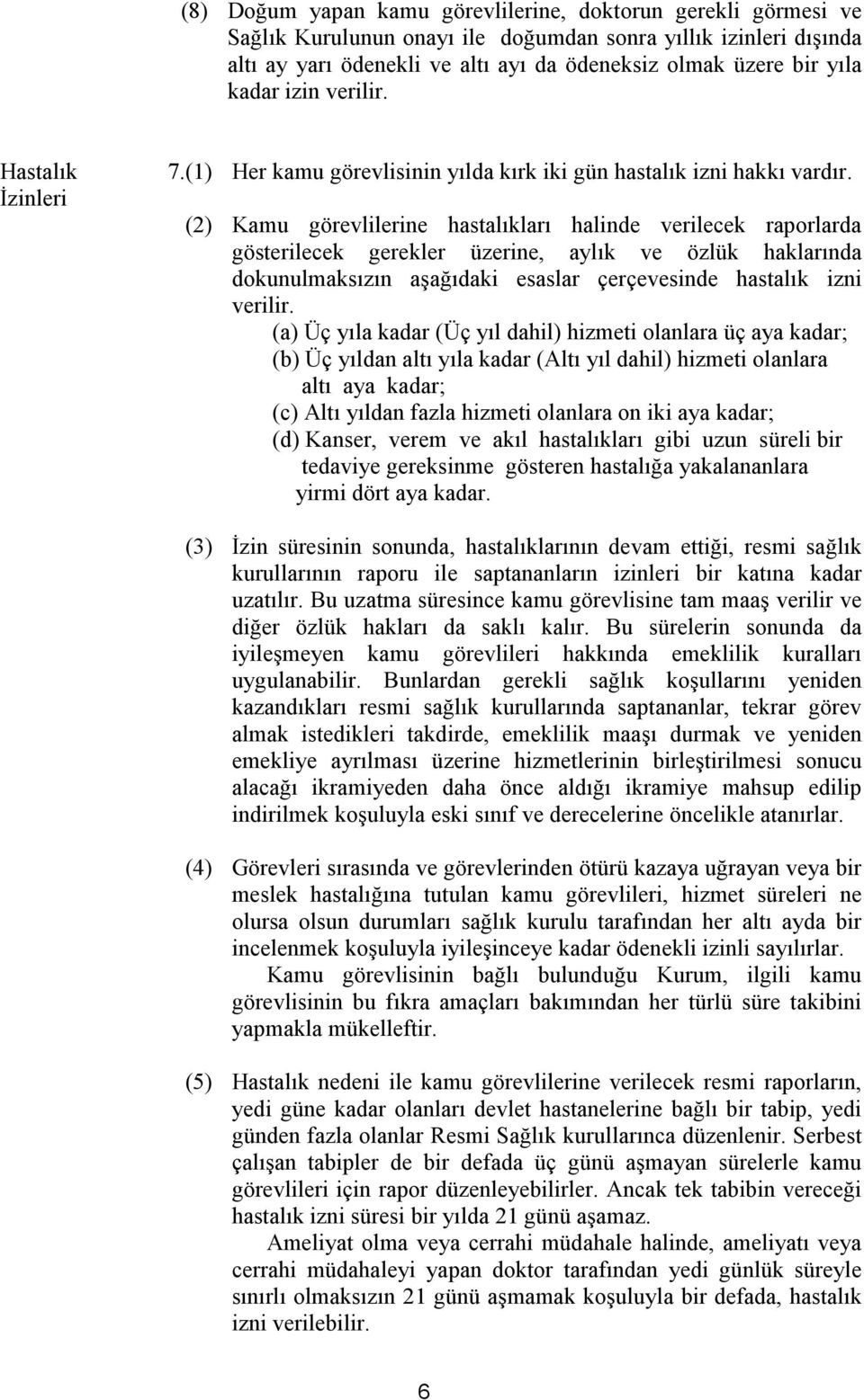 Kamu görevlilerine hastalıkları halinde verilecek raporlarda gösterilecek gerekler üzerine, aylık ve özlük haklarında dokunulmaksızın aşağıdaki esaslar çerçevesinde hastalık izni verilir.