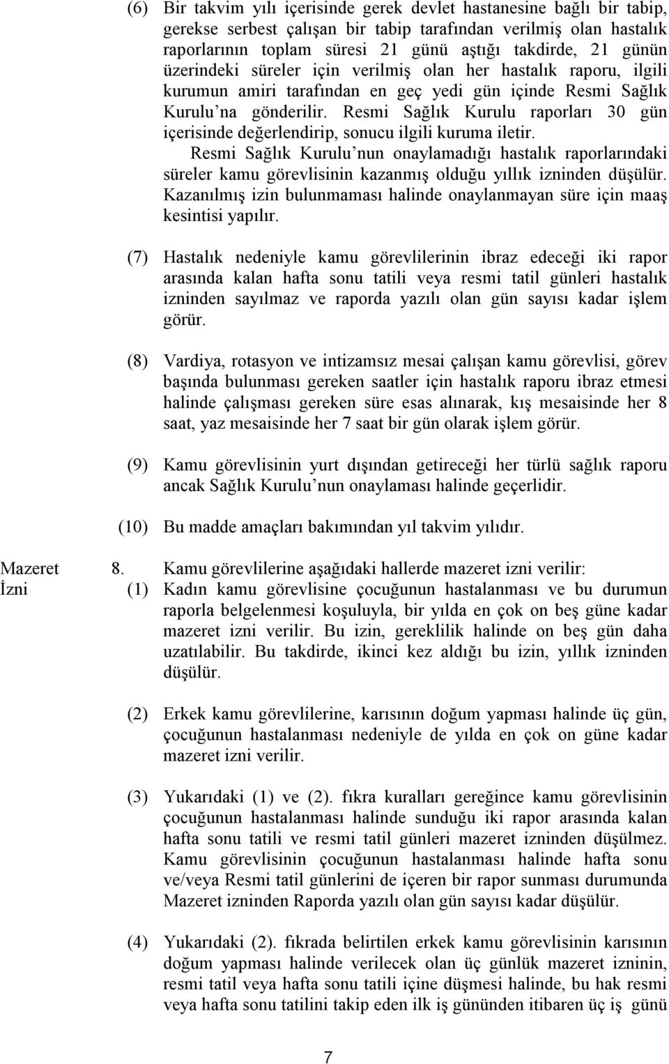 günün üzerindeki süreler için verilmiş olan her hastalık raporu, ilgili kurumun amiri tarafından en geç yedi gün içinde Resmi Sağlık Kurulu na gönderilir.