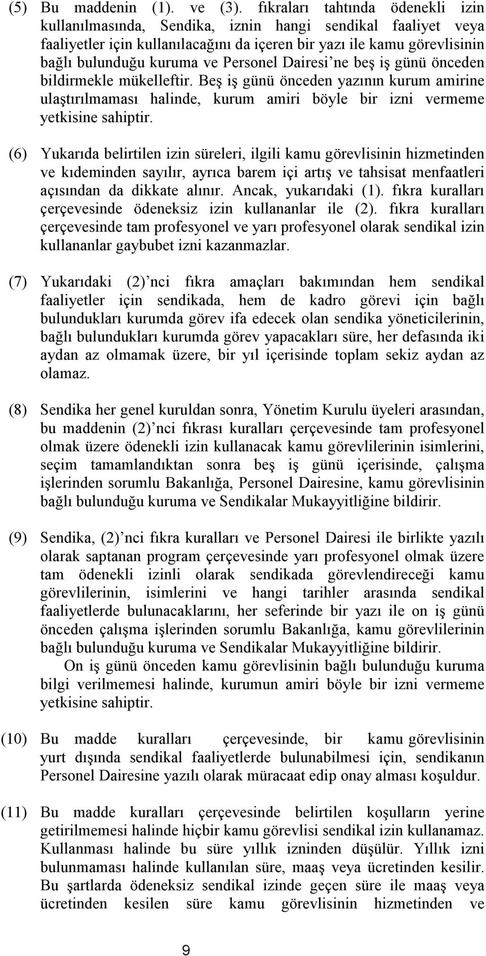 Personel Dairesi ne beş iş günü önceden bildirmekle mükelleftir. Beş iş günü önceden yazının kurum amirine ulaştırılmaması halinde, kurum amiri böyle bir izni vermeme yetkisine sahiptir.