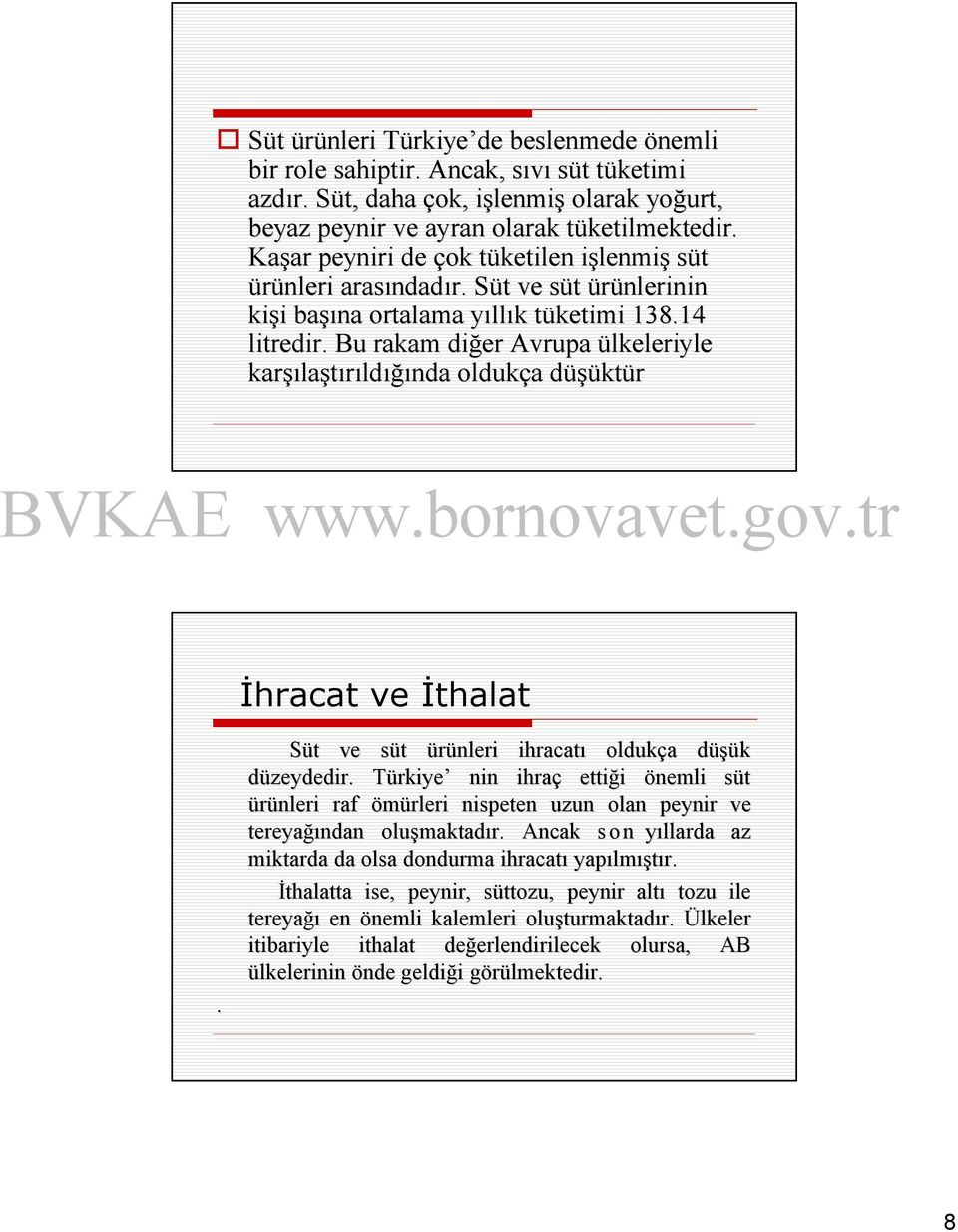 Bu rakam diğer Avrupa ülkeleriyle karşı şılaştırıldığında oldukça a düşüktd ktür İhracat ve İthalat. Süt t ve süt s ürünleri ihracatı oldukça a düşük d düzeydedir.