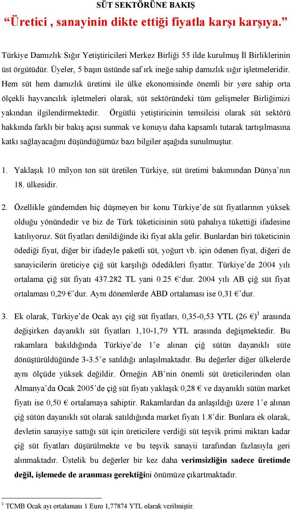 Hem süt hem damızlık üretimi ile ülke ekonomisinde önemli bir yere sahip orta ölçekli hayvancılık işletmeleri olarak, süt sektöründeki tüm gelişmeler Birliğimizi yakından ilgilendirmektedir.