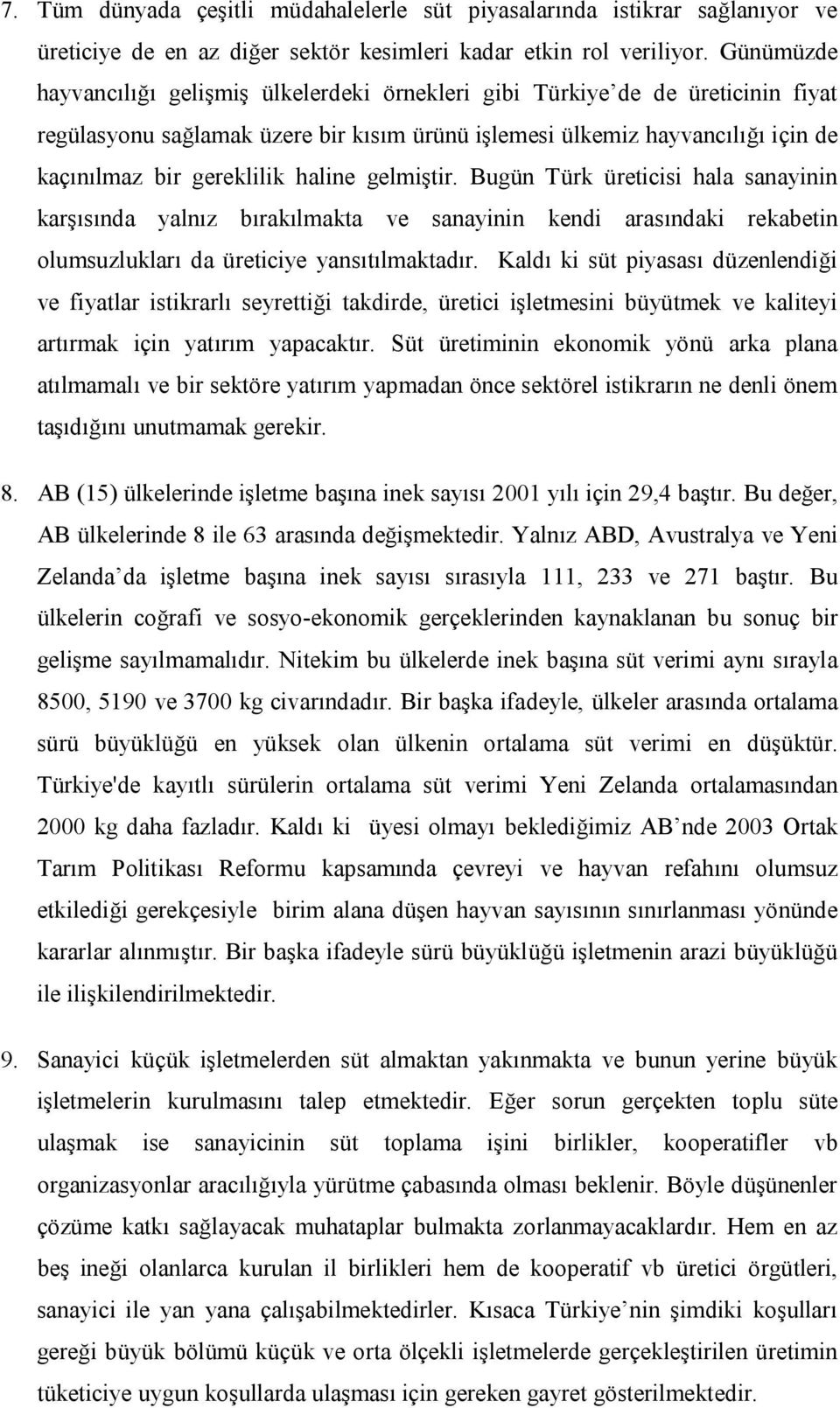 haline gelmiştir. Bugün Türk üreticisi hala sanayinin karşısında yalnız bırakılmakta ve sanayinin kendi arasındaki rekabetin olumsuzlukları da üreticiye yansıtılmaktadır.