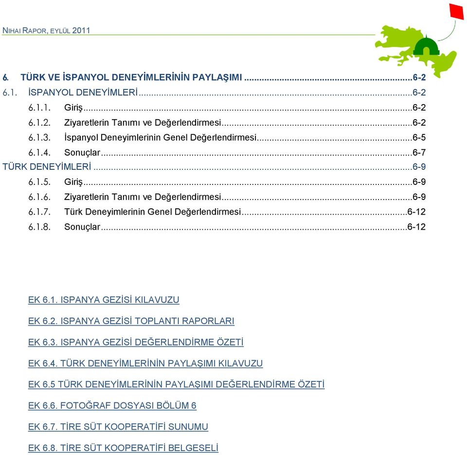 .. 6-12 6.1.8. Sonuçlar... 6-12 EK 6.1. ISPANYA GEZĠSĠ KILAVUZU EK 6.2. ISPANYA GEZĠSĠ TOPLANTI RAPORLARI EK 6.3. ISPANYA GEZĠSĠ DEĞERLENDĠRME ÖZETĠ EK 6.4.