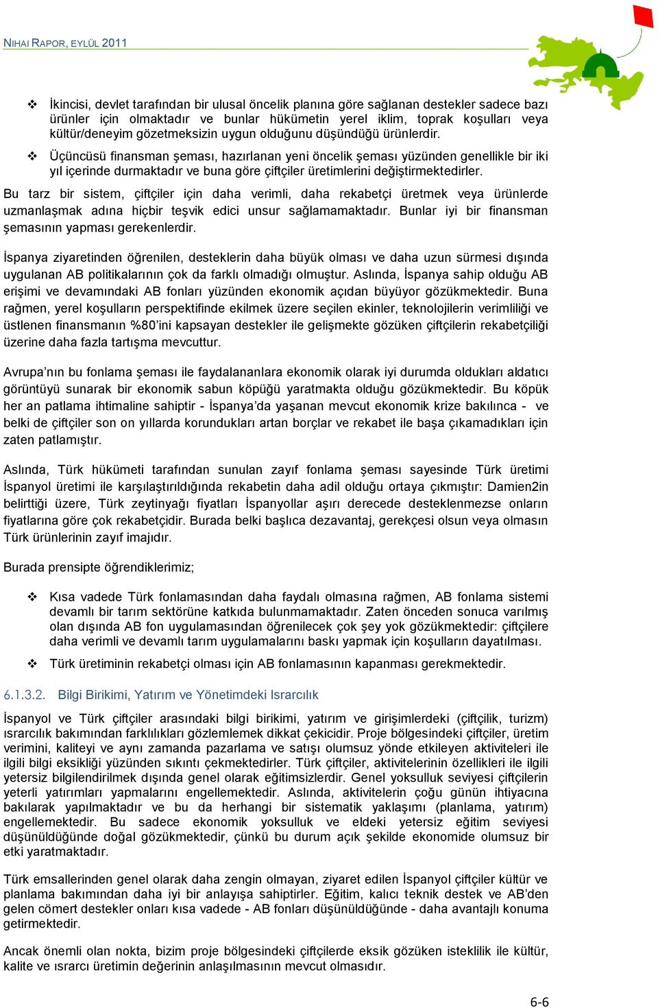 Üçüncüsü finansman Ģeması, hazırlanan yeni öncelik Ģeması yüzünden genellikle bir iki yıl içerinde durmaktadır ve buna göre çiftçiler üretimlerini değiģtirmektedirler.