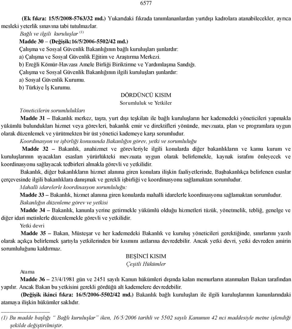 b) Ereğli Kömür-Havzası Amele Birliği Biriktirme ve Yardımlaşma Sandığı. Çalışma ve Sosyal Güvenlik Bakanlığının ilgili kuruluşları şunlardır: a) Sosyal Güvenlik Kurumu. b) Türkiye İş Kurumu.