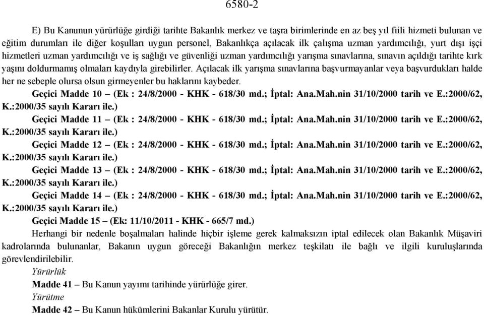 olmaları kaydıyla girebilirler. Açılacak ilk yarışma sınavlarına başvurmayanlar veya başvurdukları halde her ne sebeple olursa olsun girmeyenler bu haklarını kaybeder.