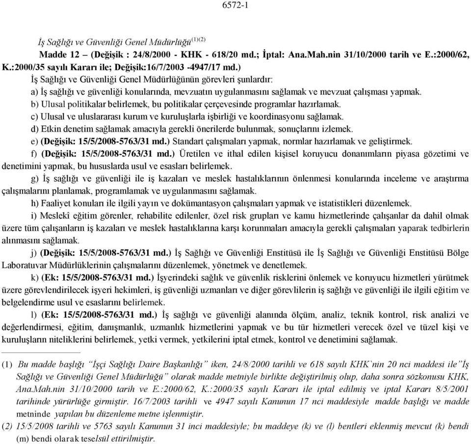 ) İş Sağlığı ve Güvenliği Genel Müdürlüğünün görevleri şunlardır: a) İş sağlığı ve güvenliği konularında, mevzuatın uygulanmasını sağlamak ve mevzuat çalışması yapmak.