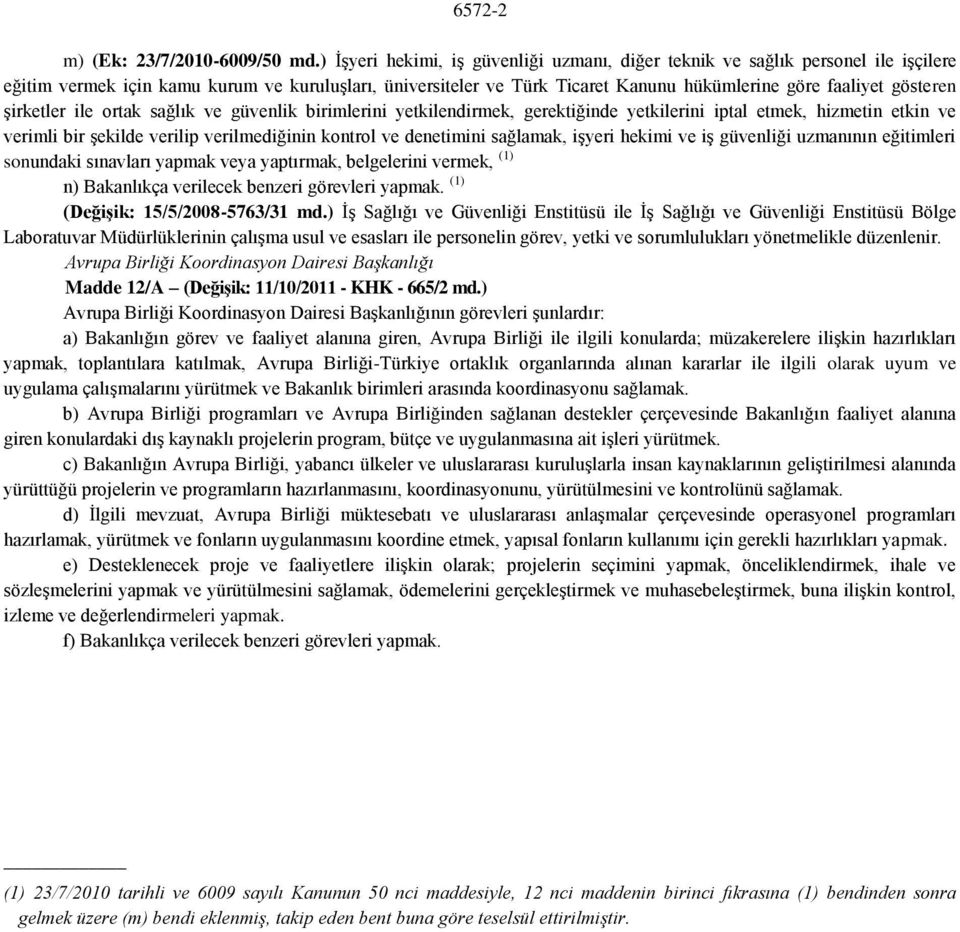 gösteren şirketler ile ortak sağlık ve güvenlik birimlerini yetkilendirmek, gerektiğinde yetkilerini iptal etmek, hizmetin etkin ve verimli bir şekilde verilip verilmediğinin kontrol ve denetimini