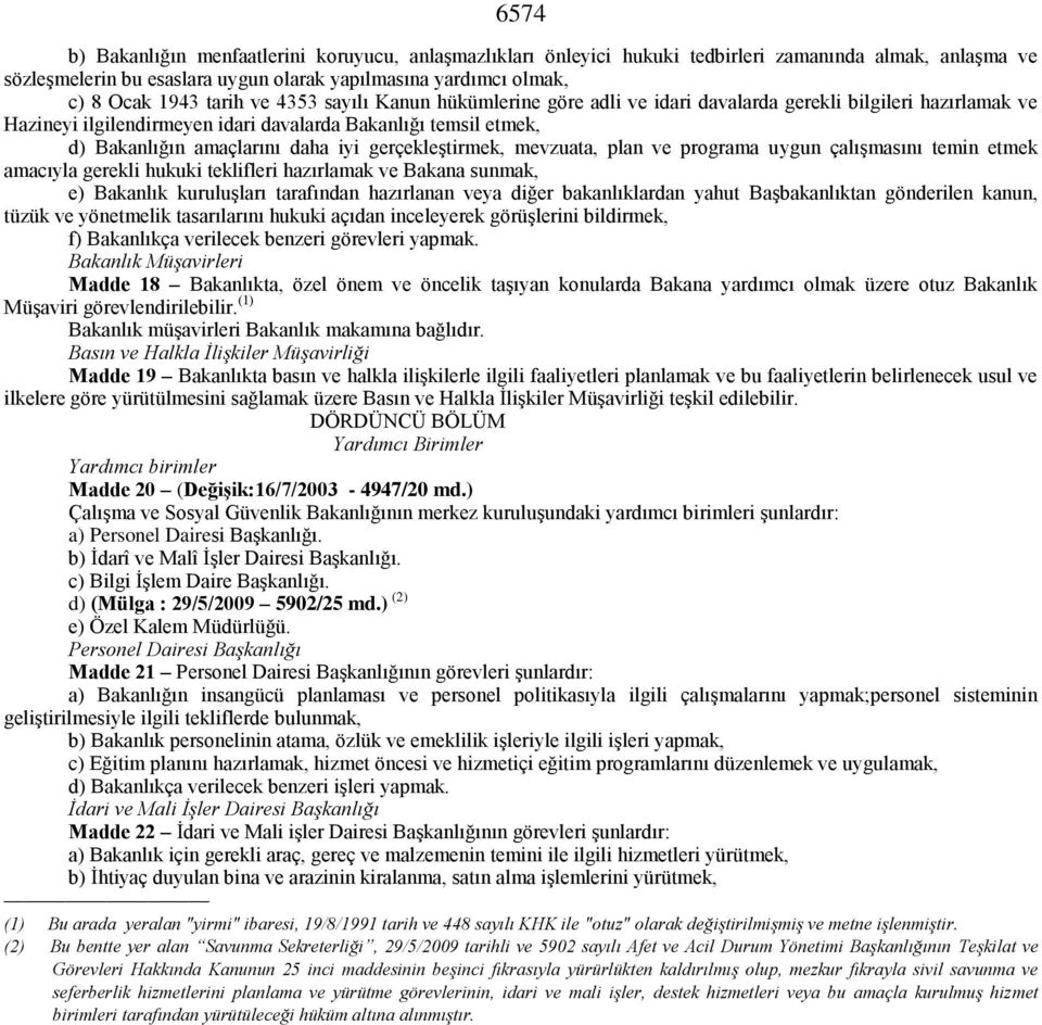 gerçekleştirmek, mevzuata, plan ve programa uygun çalışmasını temin etmek amacıyla gerekli hukuki teklifleri hazırlamak ve Bakana sunmak, e) Bakanlık kuruluşları tarafından hazırlanan veya diğer