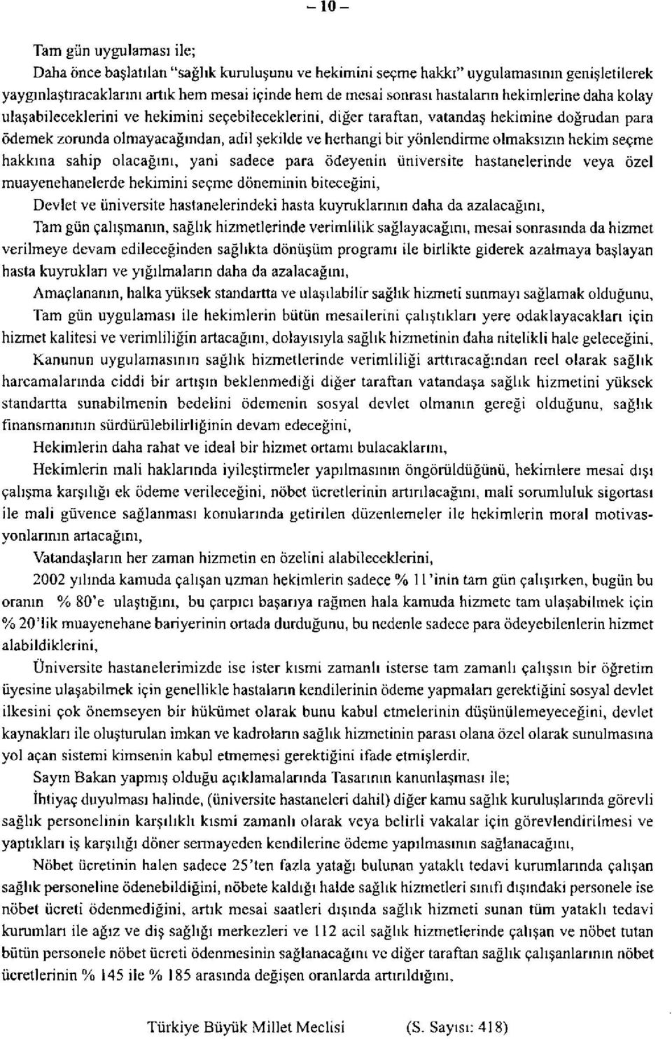 yönlendirme olmaksızın hekim seçme hakkına sahip olacağını, yani sadece para ödeyenin üniversite hastanelerinde veya özel muayenehanelerde hekimini seçme döneminin biteceğini, Devlet ve üniversite