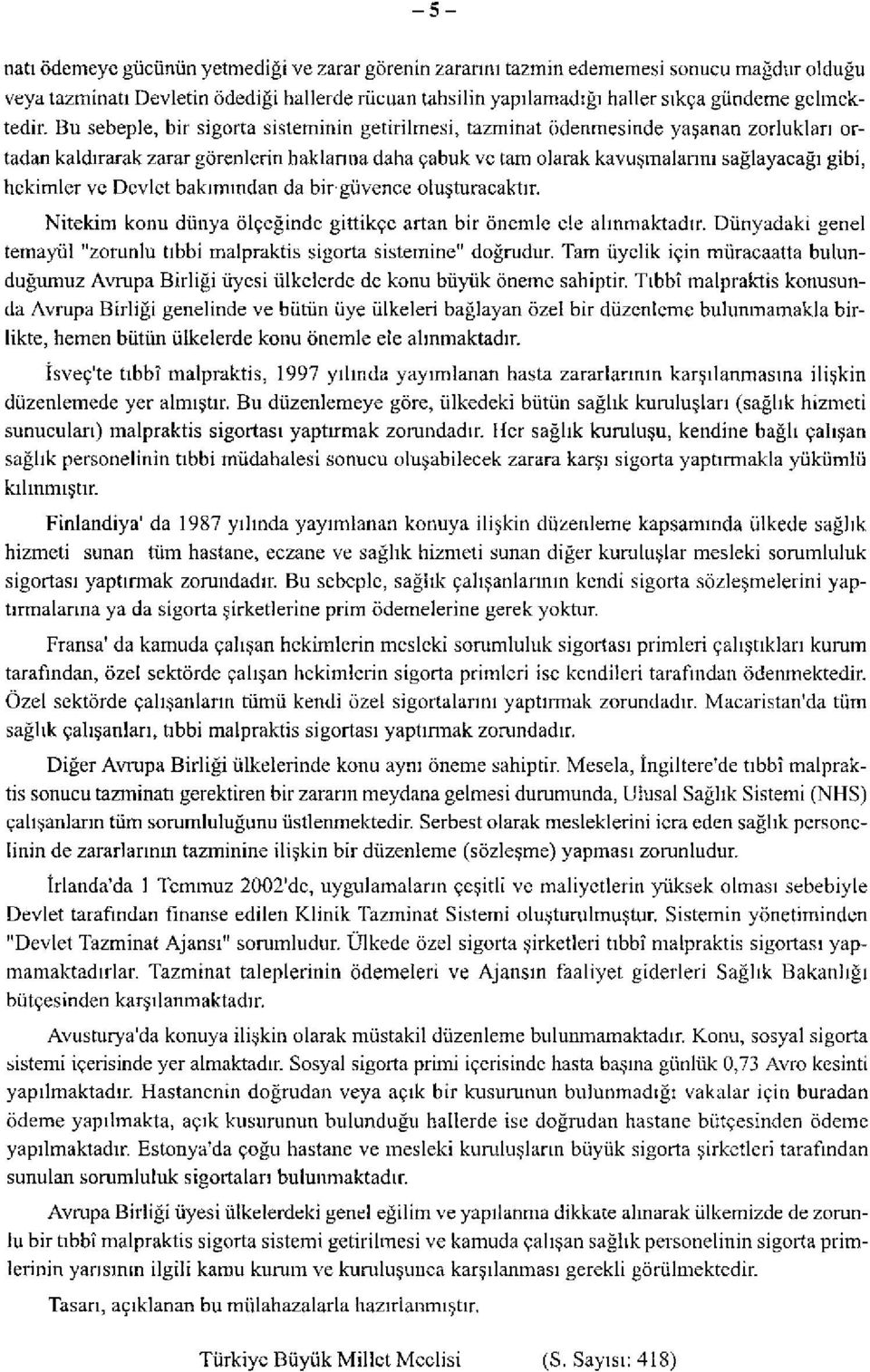 Bu sebeple, bir sigorta sisteminin getirilmesi, tazminat ödenmesinde yaşanan zorlukları ortadan kaldırarak zarar görenlerin haklarına daha çabuk ve tam olarak kavuşmalarını sağlayacağı gibi, hekimler