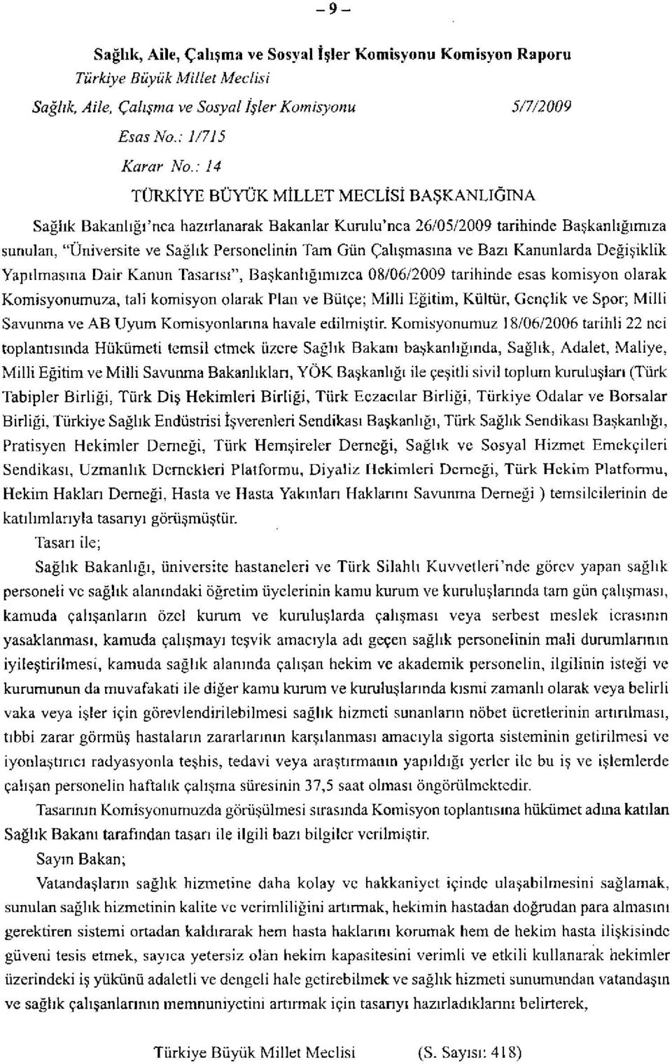 Çalışmasına ve Bazı Kanunlarda Değişiklik Yapılmasına Dair Kanun Tasarısı", Başkanlığımızca 08/06/2009 tarihinde esas komisyon olarak Komisyonumuza, tali komisyon olarak Plan ve Bütçe; Milli Eğitim,