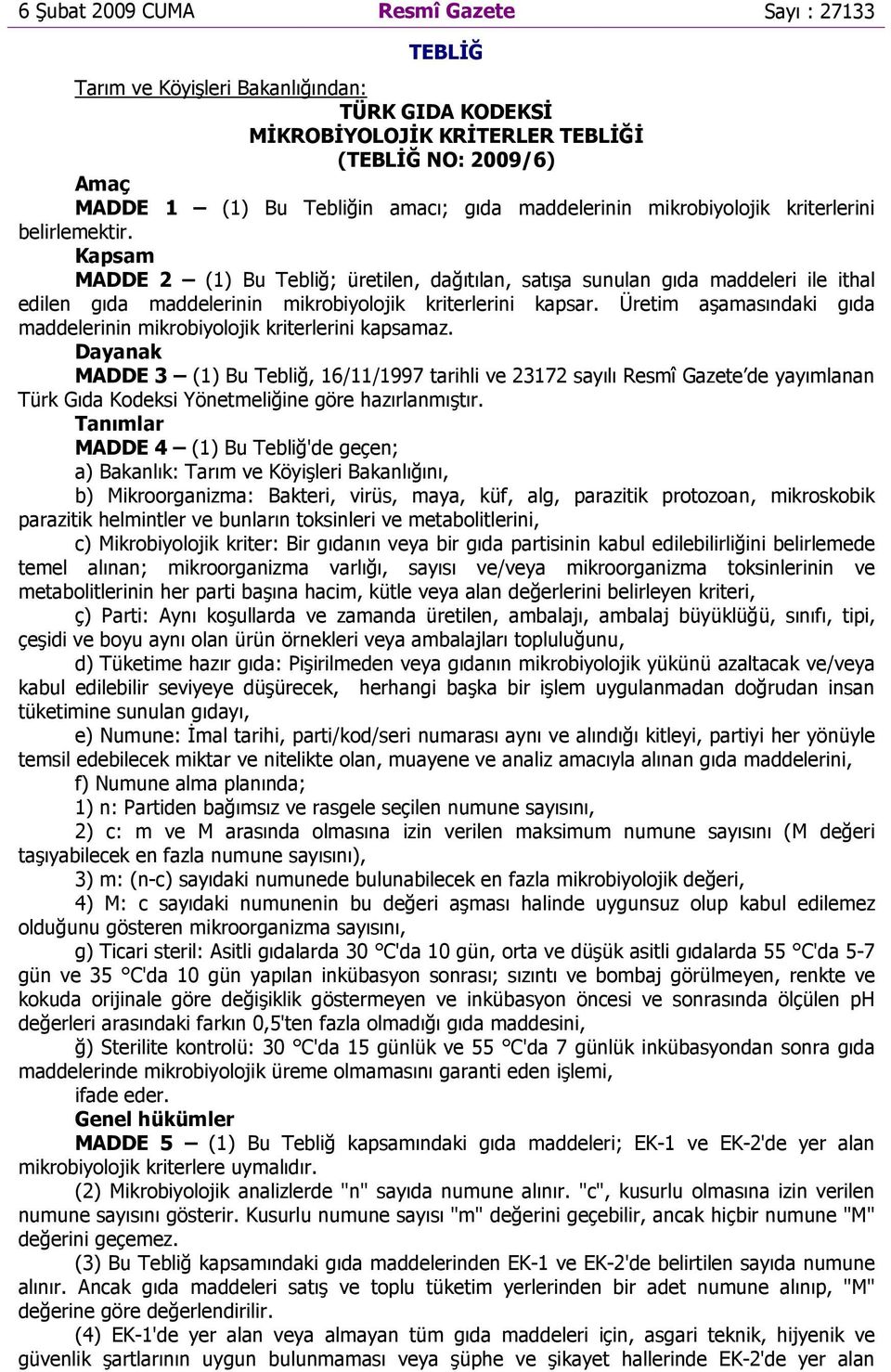 Kapsam MADDE 2 (1) Bu Tebliğ; üretilen, dağıtılan, satışa sunulan gıda maddeleri ile ithal edilen gıda maddelerinin mikrobiyolojik kriterlerini kapsar.