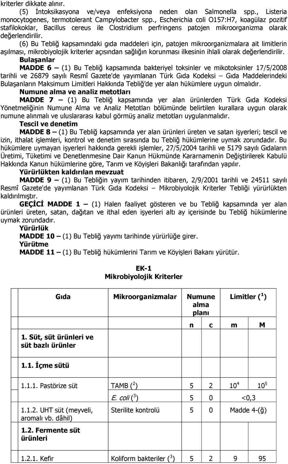 (6) Bu Tebliğ kapsamındaki gıda maddeleri için, patojen mikroorganizmalara ait limitlerin aşılması, mikrobiyolojik kriterler açısından sağlığın korunması ilkesinin ihlali olarak değerlendirilir.