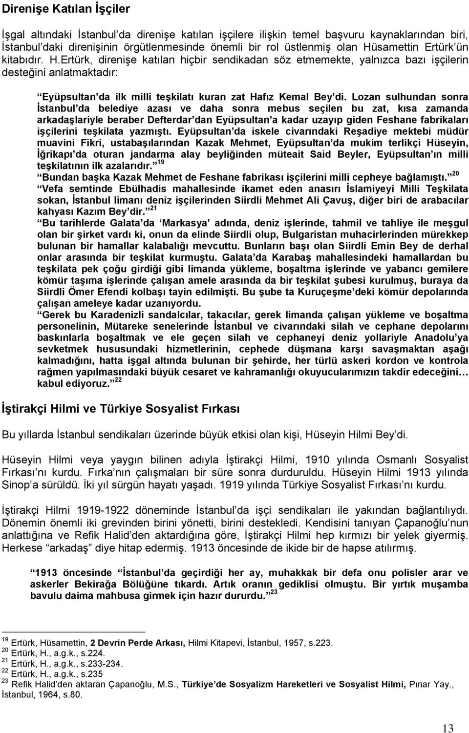 Ertürk, direnişe katılan hiçbir sendikadan söz etmemekte, yalnızca bazı işçilerin desteğini anlatmaktadır: Eyüpsultan da ilk milli teşkilatı kuran zat Hafız Kemal Bey di.