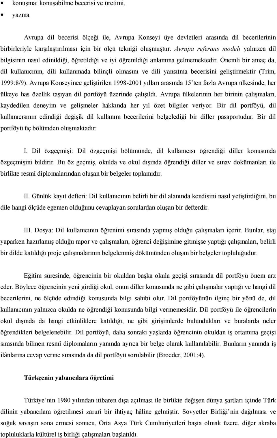 Önemli bir amaç da, dil kullancnn, dili kullanmada bilinçli olmasn ve dili yanstma becerisini gelitirmektir (Trim, 1999:8/9).