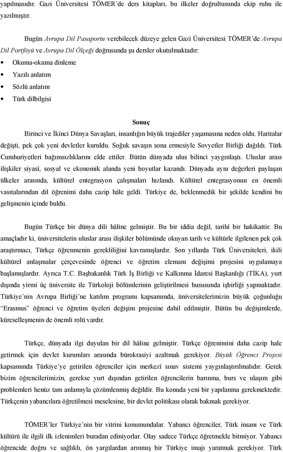 Türk dilbilgisi Sonuç Birinci ve 1kinci Dünya Savalar, insanln büyük trajediler yaamasna neden oldu. Haritalar deiti, pek çok yeni devletler kuruldu. Souk savan sona ermesiyle Sovyetler Birlii dald.