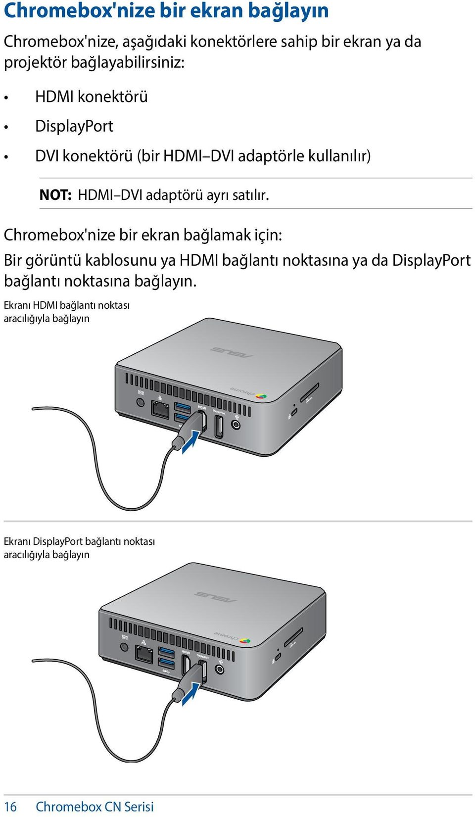 Chromebox'nize bir ekran bağlamak için: Bir görüntü kablosunu ya HDMI bağlantı noktasına ya da DisplayPort bağlantı noktasına