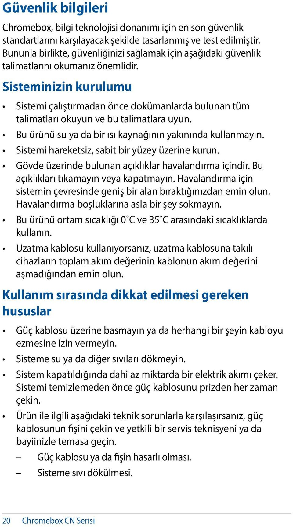 Sisteminizin kurulumu Sistemi çalıştırmadan önce dokümanlarda bulunan tüm talimatları okuyun ve bu talimatlara uyun. Bu ürünü su ya da bir ısı kaynağının yakınında kullanmayın.