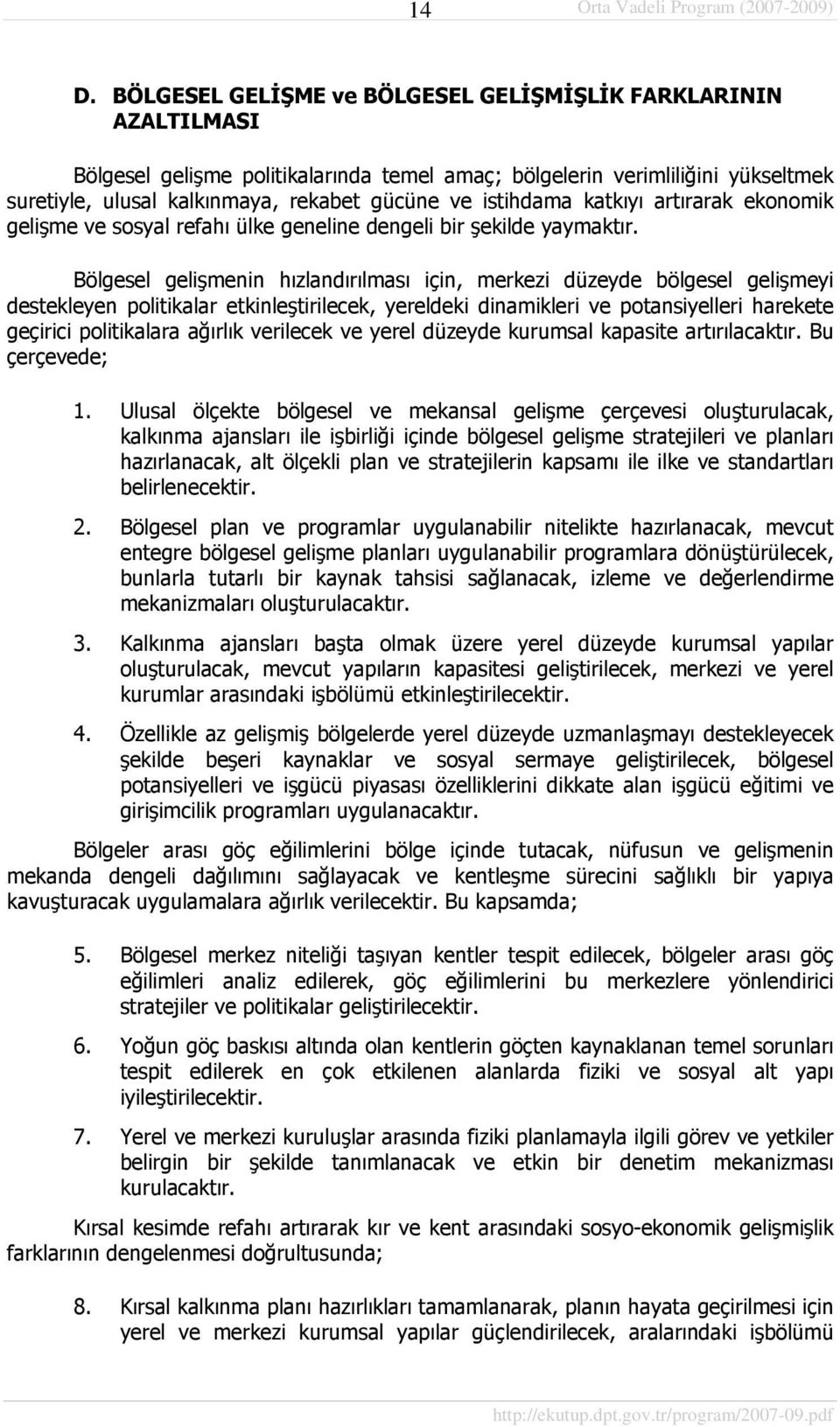 Bölgesel gelişmenin hızlandırılması için, merkezi düzeyde bölgesel gelişmeyi destekleyen politikalar etkinleştirilecek, yereldeki dinamikleri ve potansiyelleri harekete geçirici politikalara ağırlık